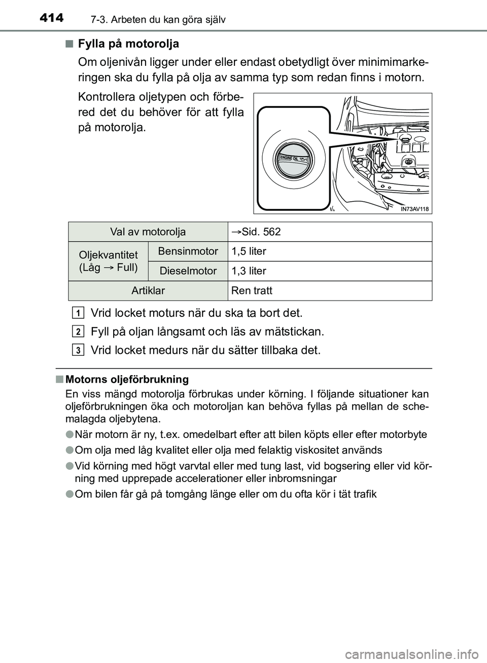 TOYOTA AVENSIS 2017 Bruksanvisningar (in Swedish) 4147-3. Arbeten du kan göra själv
OM20C66SEn
Fylla på motorolja
Om oljenivån ligger under eller
endast obetydligt över minimimarke-
ringen ska du fylla på olja av samma typ som redan finns i mo TOYOTA AVENSIS 2017 Bruksanvisningar (in Swedish) 4147-3. Arbeten du kan göra själv
OM20C66SEn
Fylla på motorolja
Om oljenivån ligger under eller
endast obetydligt över minimimarke-
ringen ska du fylla på olja av samma typ som redan finns i mo