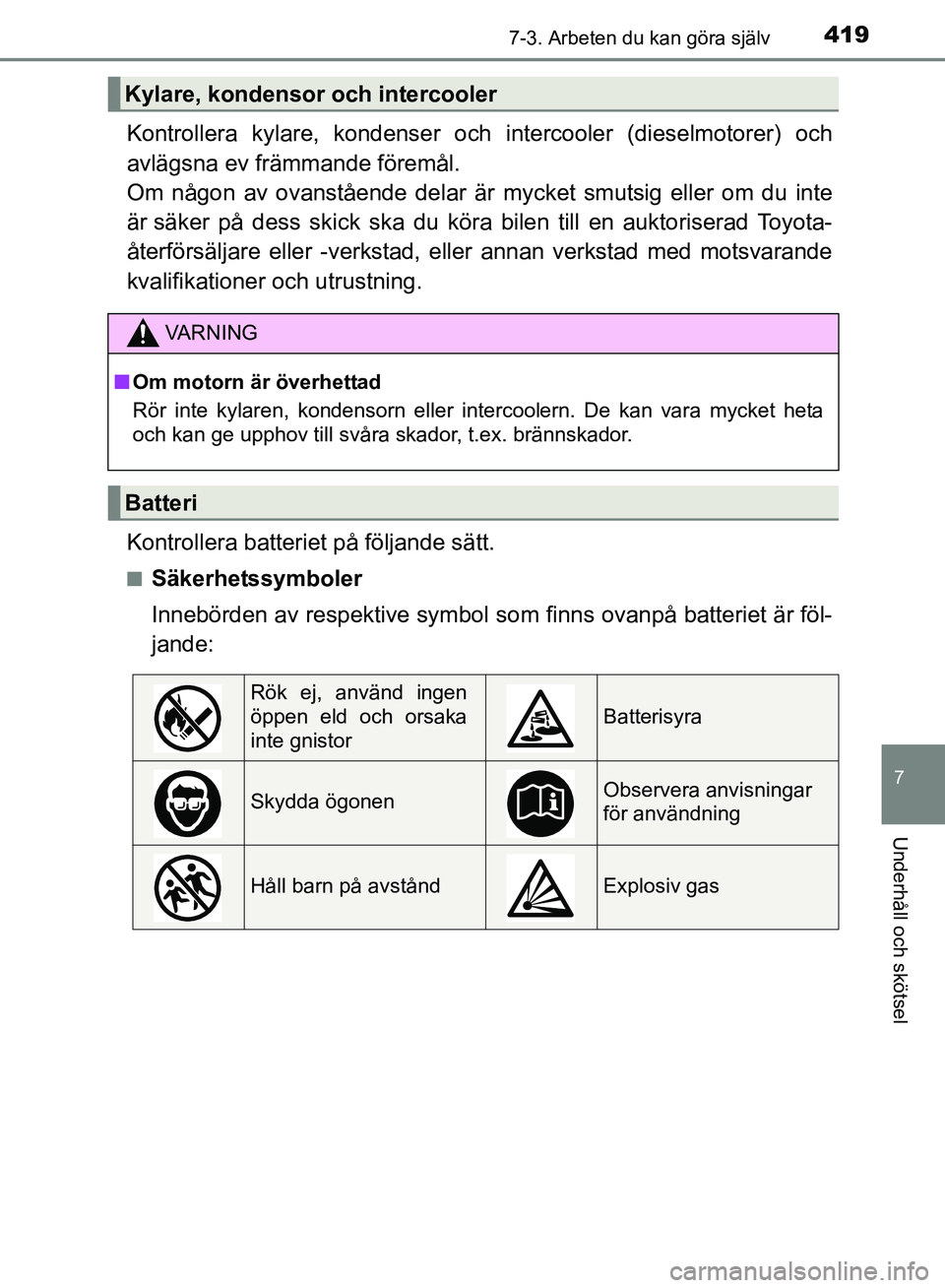 TOYOTA AVENSIS 2017 Bruksanvisningar (in Swedish) 4197-3. Arbeten du kan göra själv
OM20C66SE
7
Underhåll och skötsel
Kontrollera kylare, kondenser och intercooler (dieselmotorer) och
avlägsna ev främmande föremål.
Om någon av ovanstående TOYOTA AVENSIS 2017 Bruksanvisningar (in Swedish) 4197-3. Arbeten du kan göra själv
OM20C66SE
7
Underhåll och skötsel
Kontrollera kylare, kondenser och intercooler (dieselmotorer) och
avlägsna ev främmande föremål.
Om någon av ovanstående