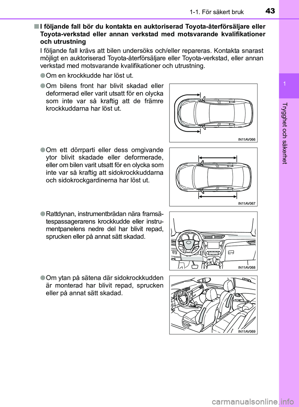 TOYOTA AVENSIS 2017 Bruksanvisningar (in Swedish) 431-1. För säkert bruk
1
OM20C66SE
Trygghet och säkerhet
nI följande fall bör du kontakta en auktoriserad Toyota-återförsäljare eller
Toyota-verkstad eller annan verkstad med motsvarande kval TOYOTA AVENSIS 2017 Bruksanvisningar (in Swedish) 431-1. För säkert bruk
1
OM20C66SE
Trygghet och säkerhet
nI följande fall bör du kontakta en auktoriserad Toyota-återförsäljare eller
Toyota-verkstad eller annan verkstad med motsvarande kval