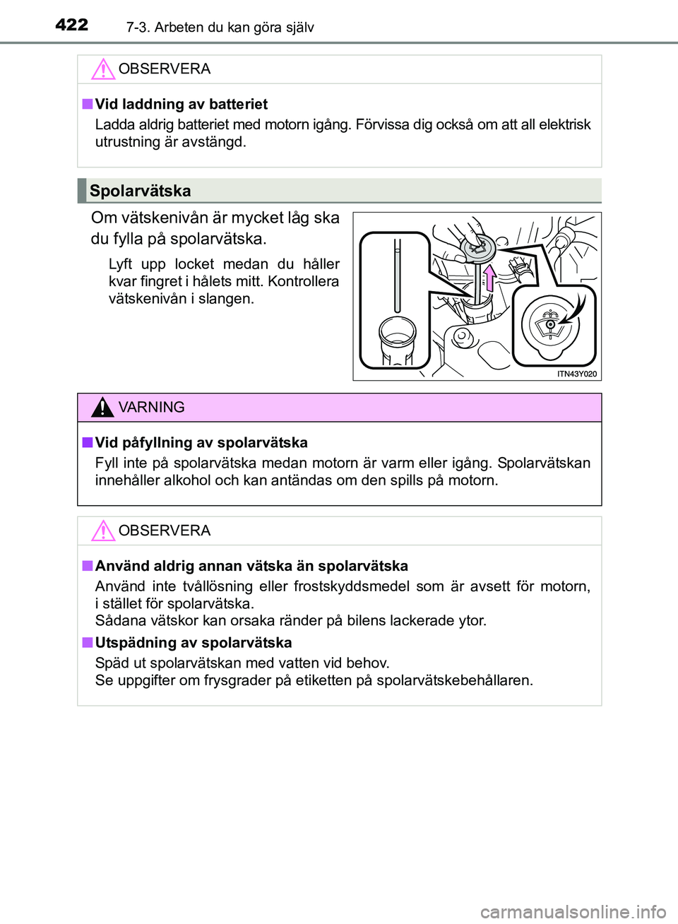 TOYOTA AVENSIS 2017 Bruksanvisningar (in Swedish) 4227-3. Arbeten du kan göra själv
OM20C66SE
Om vätskenivån är mycket låg ska
du fylla på spolarvätska.
Lyft upp locket medan du håller
kvar fingret i hålets mitt. Kontrollera
vätskenivån i TOYOTA AVENSIS 2017 Bruksanvisningar (in Swedish) 4227-3. Arbeten du kan göra själv
OM20C66SE
Om vätskenivån är mycket låg ska
du fylla på spolarvätska.
Lyft upp locket medan du håller
kvar fingret i hålets mitt. Kontrollera
vätskenivån i