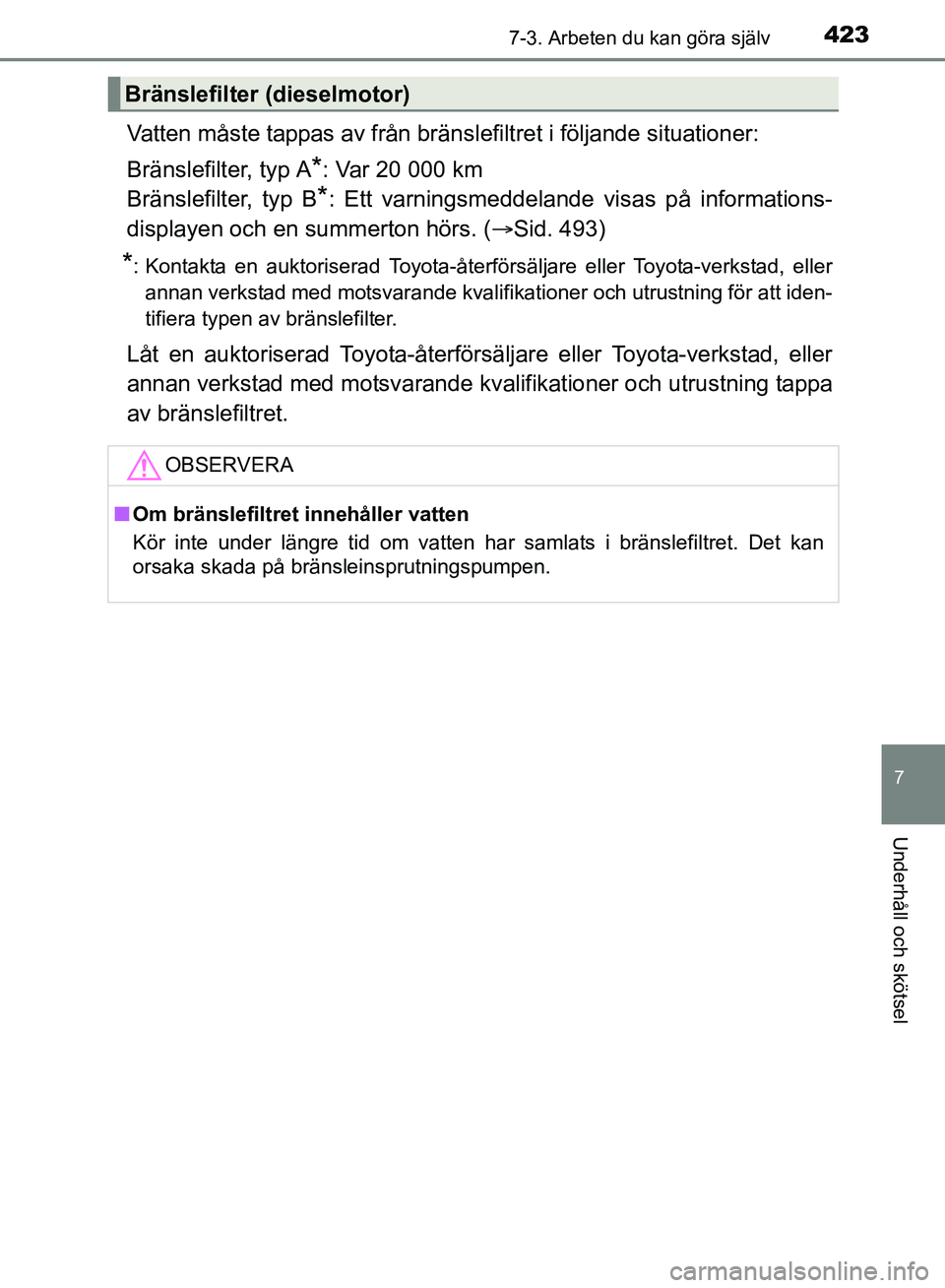 TOYOTA AVENSIS 2017 Bruksanvisningar (in Swedish) 4237-3. Arbeten du kan göra själv
OM20C66SE
7
Underhåll och skötsel
Vatten måste tappas av från bränslefiltret i följande situationer:
Bränslefilter, typ A
*: Var 20 000 km
Bränslefilter, ty TOYOTA AVENSIS 2017 Bruksanvisningar (in Swedish) 4237-3. Arbeten du kan göra själv
OM20C66SE
7
Underhåll och skötsel
Vatten måste tappas av från bränslefiltret i följande situationer:
Bränslefilter, typ A
*: Var 20 000 km
Bränslefilter, ty