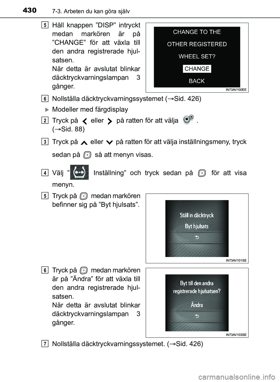 TOYOTA AVENSIS 2017 Bruksanvisningar (in Swedish) 4307-3. Arbeten du kan göra själv
OM20C66SE
Håll knappen ”DISP” intryckt
medan markören är på
”CHANGE” för att växla till
den andra registrerade hjul-
satsen.
När detta är avslutat b TOYOTA AVENSIS 2017 Bruksanvisningar (in Swedish) 4307-3. Arbeten du kan göra själv
OM20C66SE
Håll knappen ”DISP” intryckt
medan markören är på
”CHANGE” för att växla till
den andra registrerade hjul-
satsen.
När detta är avslutat b
