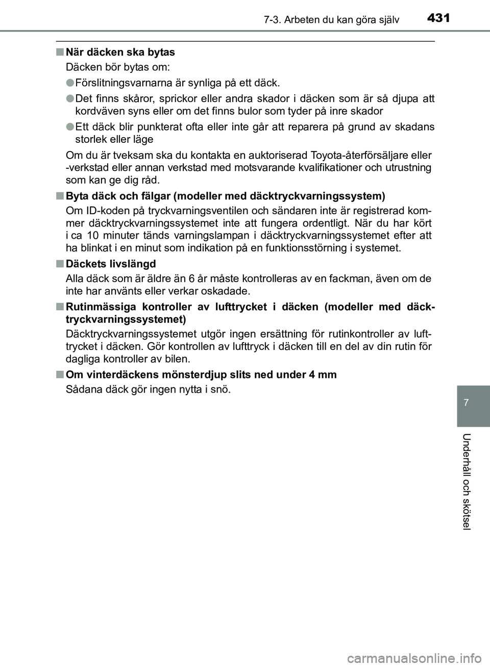 TOYOTA AVENSIS 2017 Bruksanvisningar (in Swedish) 4317-3. Arbeten du kan göra själv
OM20C66SE
7
Underhåll och skötsel
nNär däcken ska bytas
Däcken bör bytas om:
lFörslitningsvarnarna är synliga på ett däck.
l Det finns skåror, sprickor e TOYOTA AVENSIS 2017 Bruksanvisningar (in Swedish) 4317-3. Arbeten du kan göra själv
OM20C66SE
7
Underhåll och skötsel
nNär däcken ska bytas
Däcken bör bytas om:
lFörslitningsvarnarna är synliga på ett däck.
l Det finns skåror, sprickor e