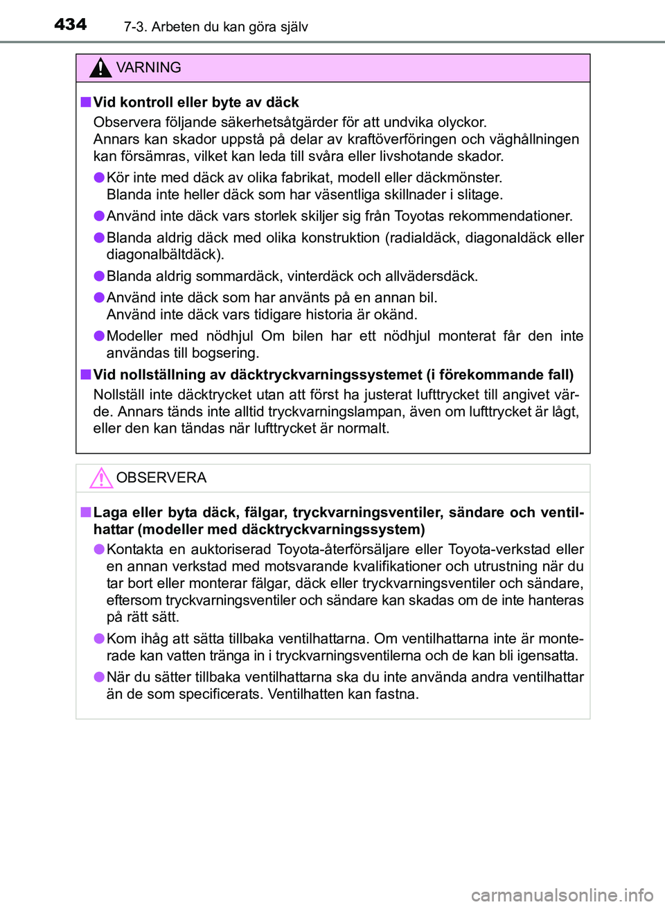 TOYOTA AVENSIS 2017 Bruksanvisningar (in Swedish) 4347-3. Arbeten du kan göra själv
OM20C66SE
VA R N I N G
nVid kontroll eller byte av däck
Observera följande säkerhetsåtgärder för att undvika olyckor.
Annars kan skador uppstå på delar av k TOYOTA AVENSIS 2017 Bruksanvisningar (in Swedish) 4347-3. Arbeten du kan göra själv
OM20C66SE
VA R N I N G
nVid kontroll eller byte av däck
Observera följande säkerhetsåtgärder för att undvika olyckor.
Annars kan skador uppstå på delar av k