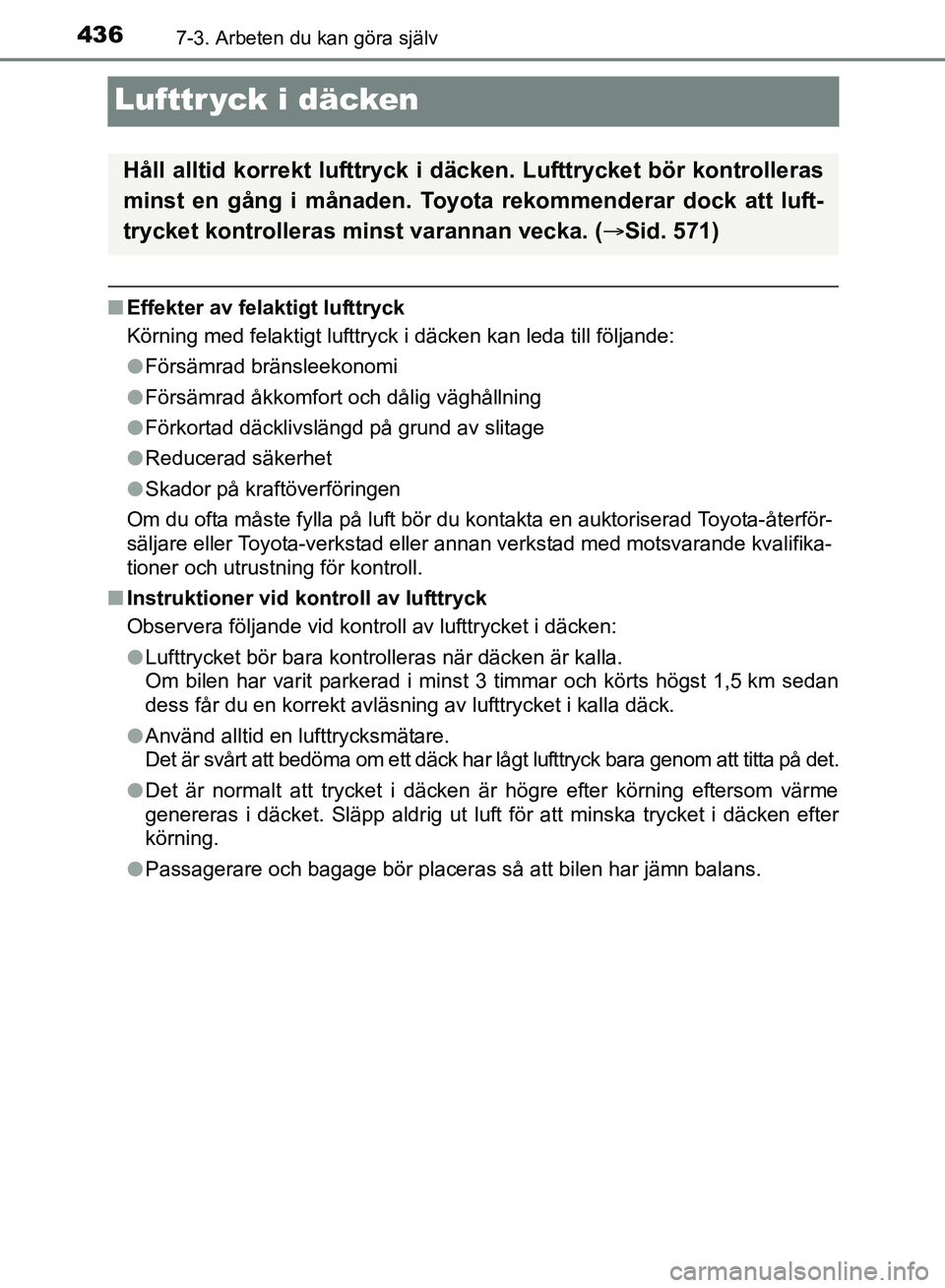 TOYOTA AVENSIS 2017 Bruksanvisningar (in Swedish) 4367-3. Arbeten du kan göra själv
OM20C66SE
Lufttr yck i däcken
nEffekter av felaktigt lufttryck
Körning med felaktigt lufttryck i däcken kan leda till följande:
lFörsämrad bränsleekonomi
l F TOYOTA AVENSIS 2017 Bruksanvisningar (in Swedish) 4367-3. Arbeten du kan göra själv
OM20C66SE
Lufttr yck i däcken
nEffekter av felaktigt lufttryck
Körning med felaktigt lufttryck i däcken kan leda till följande:
lFörsämrad bränsleekonomi
l F