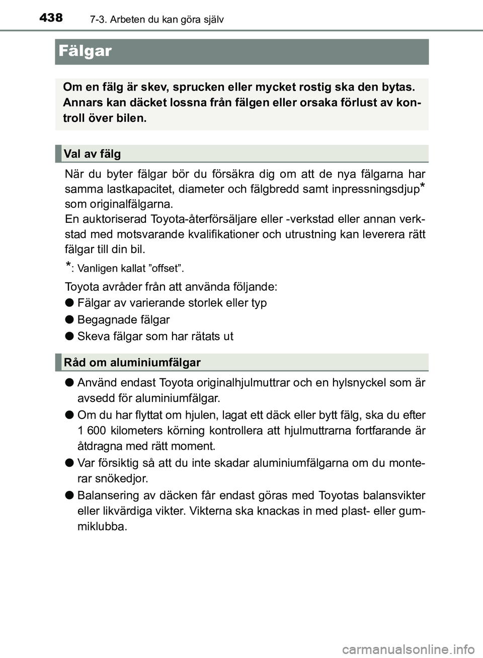 TOYOTA AVENSIS 2017 Bruksanvisningar (in Swedish) 4387-3. Arbeten du kan göra själv
OM20C66SE
Fälgar
När du byter fälgar bör du försäkra dig om att de nya fälgarna har
samma lastkapacitet, diameter och fälgbredd samt inpressningsdjup
*
som TOYOTA AVENSIS 2017 Bruksanvisningar (in Swedish) 4387-3. Arbeten du kan göra själv
OM20C66SE
Fälgar
När du byter fälgar bör du försäkra dig om att de nya fälgarna har
samma lastkapacitet, diameter och fälgbredd samt inpressningsdjup
*
som