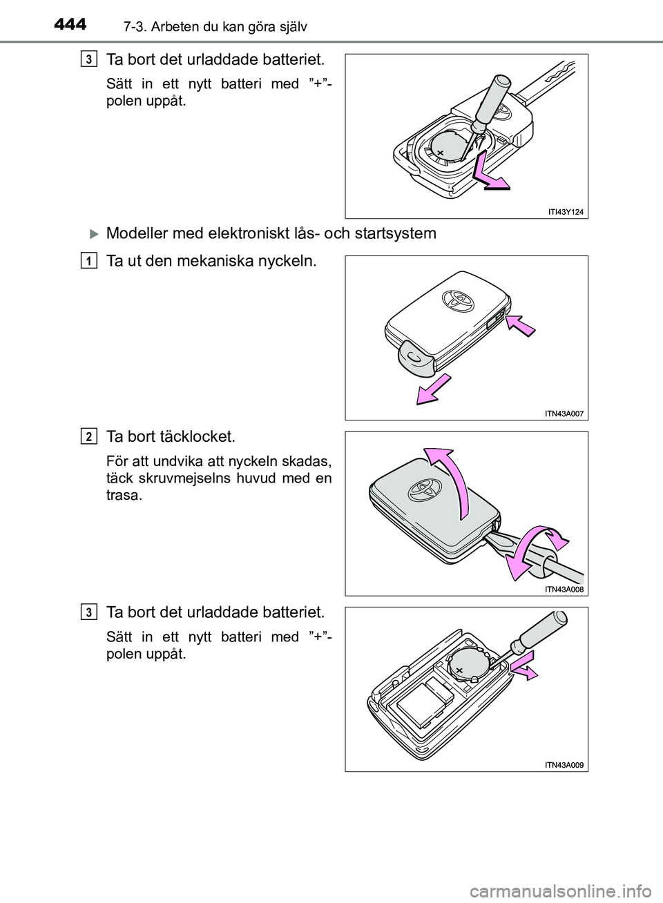 TOYOTA AVENSIS 2017 Bruksanvisningar (in Swedish) 4447-3. Arbeten du kan göra själv
OM20C66SE
Ta bort det urladdade batteriet.
Sätt in ett nytt batteri med ”+”-
polen uppåt.
Modeller med elektroniskt lås- och startsystem
Ta ut den mekanis TOYOTA AVENSIS 2017 Bruksanvisningar (in Swedish) 4447-3. Arbeten du kan göra själv
OM20C66SE
Ta bort det urladdade batteriet.
Sätt in ett nytt batteri med ”+”-
polen uppåt.
Modeller med elektroniskt lås- och startsystem
Ta ut den mekanis