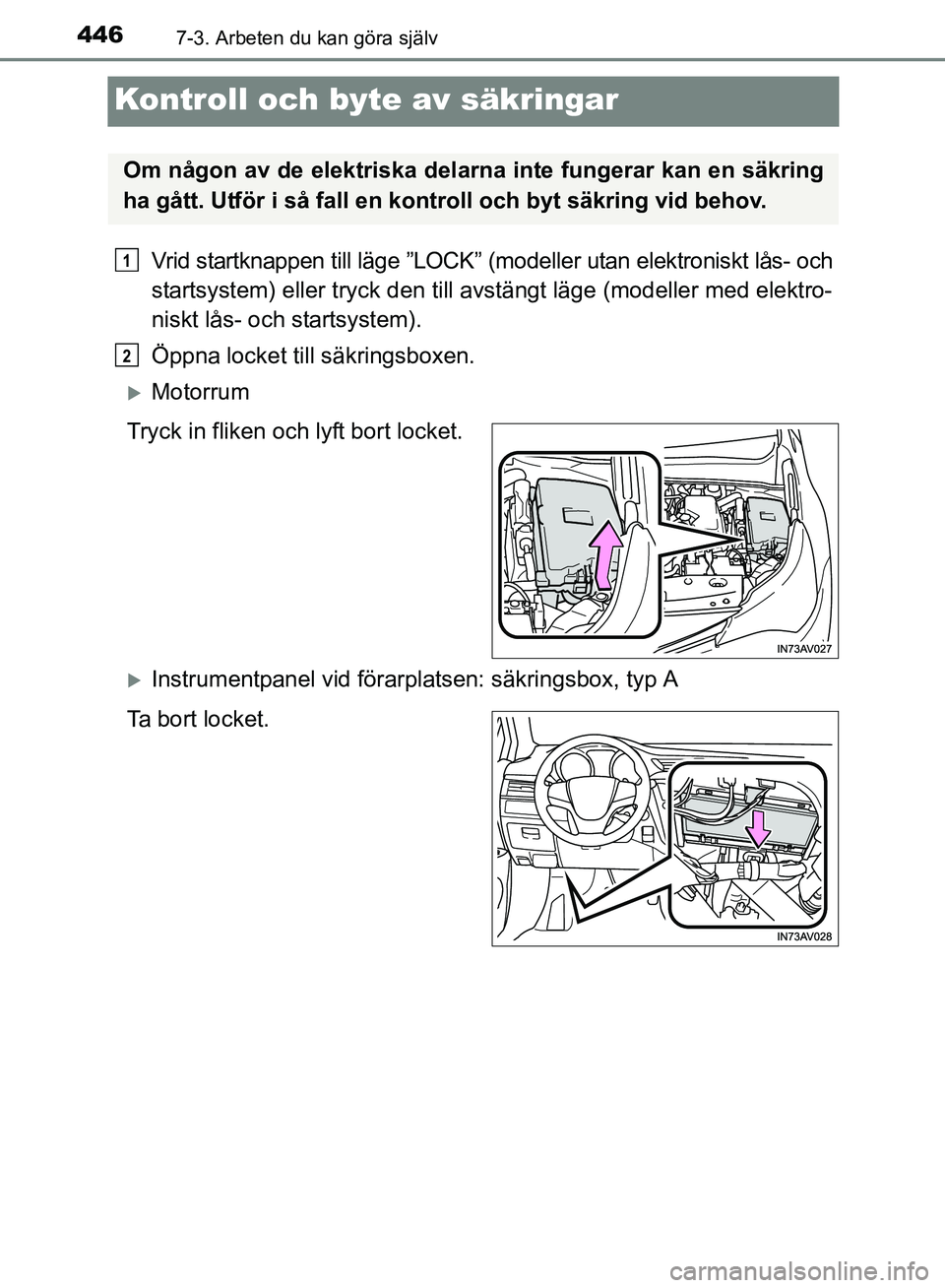 TOYOTA AVENSIS 2017 Bruksanvisningar (in Swedish) 4467-3. Arbeten du kan göra själv
OM20C66SE
Kontroll och byte av säkringar
Vrid startknappen till läge ”LOCK” (modeller utan elektroniskt lås- och
startsystem) eller tryck den till avstängt TOYOTA AVENSIS 2017 Bruksanvisningar (in Swedish) 4467-3. Arbeten du kan göra själv
OM20C66SE
Kontroll och byte av säkringar
Vrid startknappen till läge ”LOCK” (modeller utan elektroniskt lås- och
startsystem) eller tryck den till avstängt
