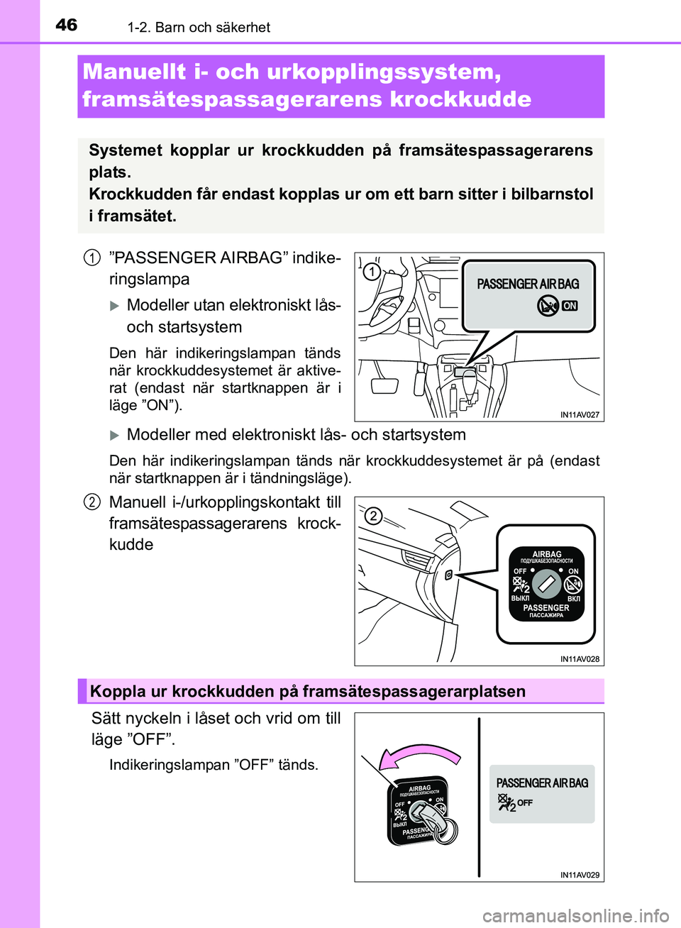 TOYOTA AVENSIS 2017 Bruksanvisningar (in Swedish) 461-2. Barn och säkerhet
OM20C66SE
Manuellt i- och urkopplingssystem,
framsätespassagerarens krockkudde
”PASSENGER AIRBAG” indike-
ringslampa
Modeller utan elektroniskt lås-
och startsystem TOYOTA AVENSIS 2017 Bruksanvisningar (in Swedish) 461-2. Barn och säkerhet
OM20C66SE
Manuellt i- och urkopplingssystem,
framsätespassagerarens krockkudde
”PASSENGER AIRBAG” indike-
ringslampa
Modeller utan elektroniskt lås-
och startsystem