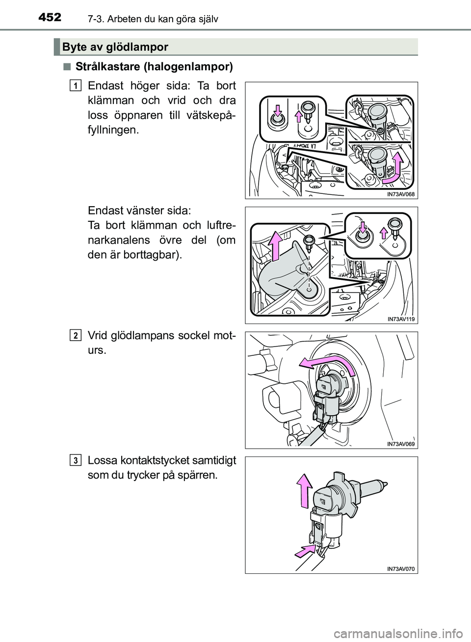 TOYOTA AVENSIS 2017  Bruksanvisningar (in Swedish) 4527-3. Arbeten du kan göra själv
OM20C66SEn
Strålkastare (halogenlampor)
Endast höger sida: Ta bort
klämman och vrid och dra
loss öppnaren till vätskepå-
fyllningen.
Endast vänster sida: 
Ta