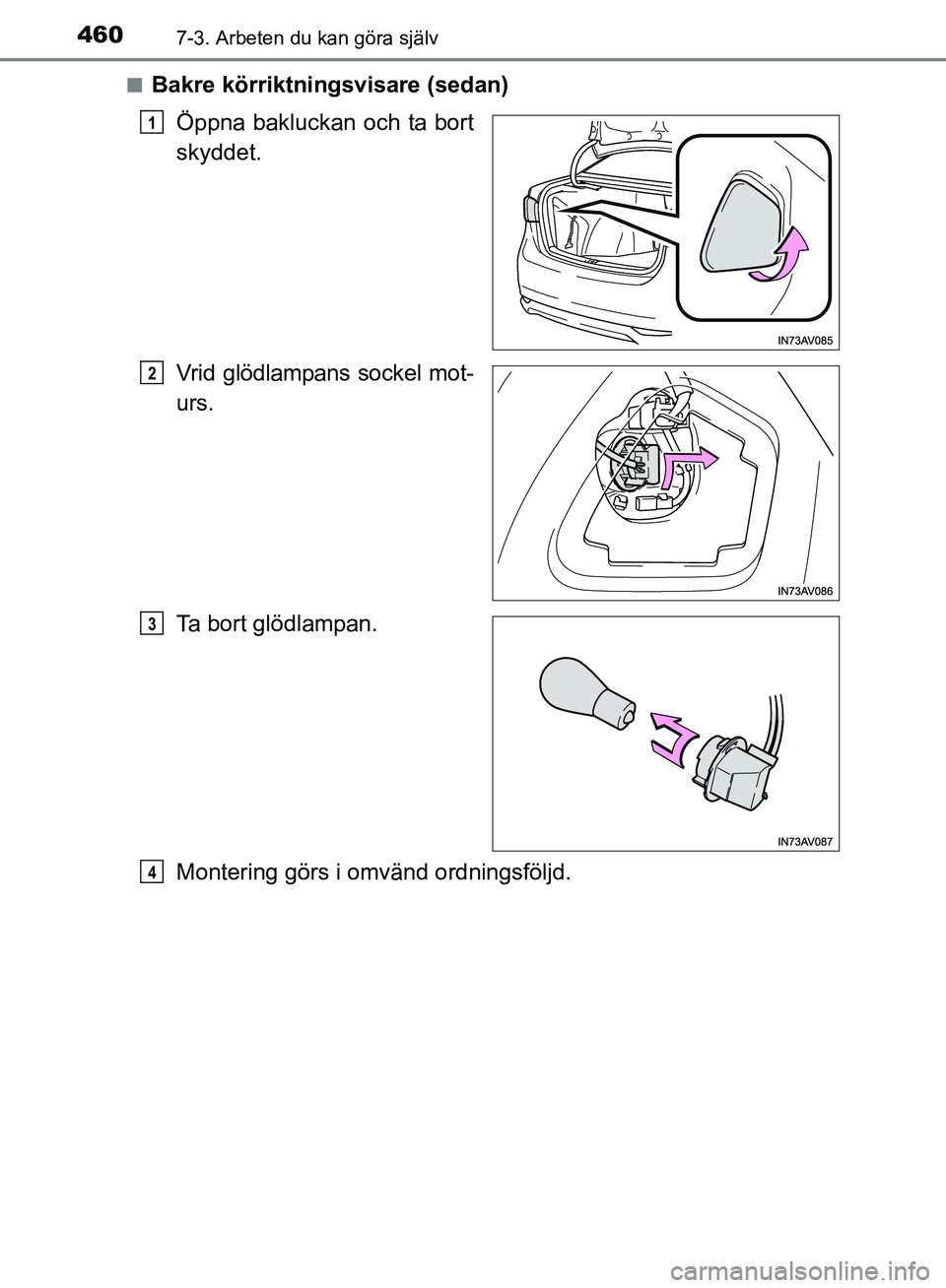 TOYOTA AVENSIS 2017  Bruksanvisningar (in Swedish) 4607-3. Arbeten du kan göra själv
OM20C66SEn
Bakre körriktningsvisare (sedan)
Öppna bakluckan och ta bort
skyddet.
Vrid glödlampans sockel mot-
urs.
Ta bort glödlampan.
Montering görs i omvänd