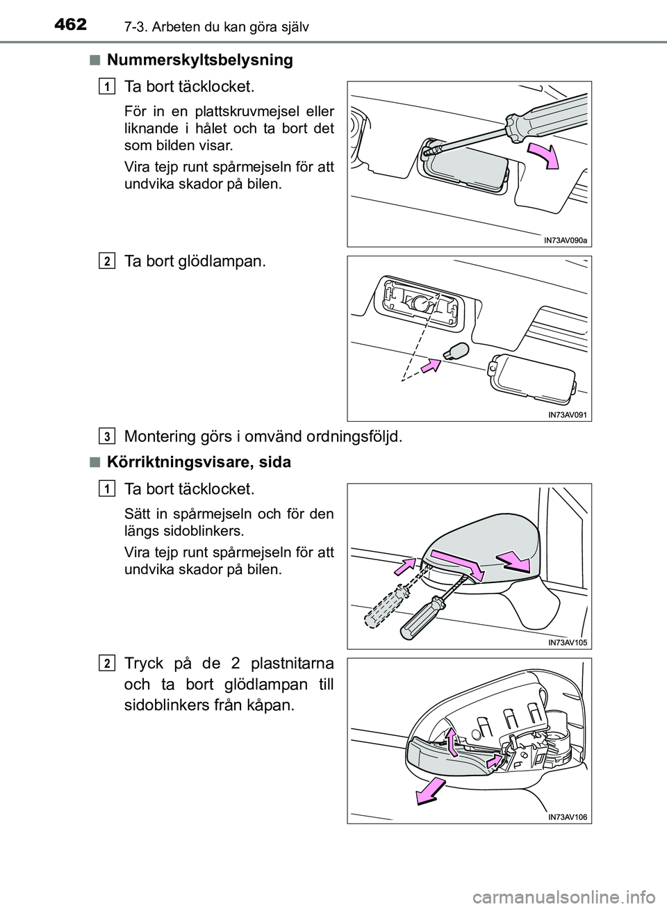 TOYOTA AVENSIS 2017  Bruksanvisningar (in Swedish) 4627-3. Arbeten du kan göra själv
OM20C66SEn
Nummerskyltsbelysning
Ta bort täcklocket.
För in en plattskruvmejsel eller
liknande i hålet och ta bort det
som bilden visar.
Vira tejp runt spårmejs
