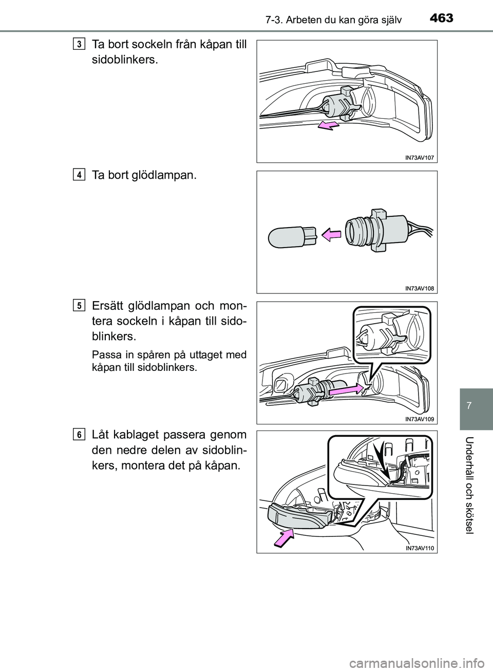 TOYOTA AVENSIS 2017  Bruksanvisningar (in Swedish) 4637-3. Arbeten du kan göra själv
OM20C66SE
7
Underhåll och skötsel
Ta bort sockeln från kåpan till
sidoblinkers.
Ta bort glödlampan.
Ersätt glödlampan och mon-
tera sockeln i kåpan till sid