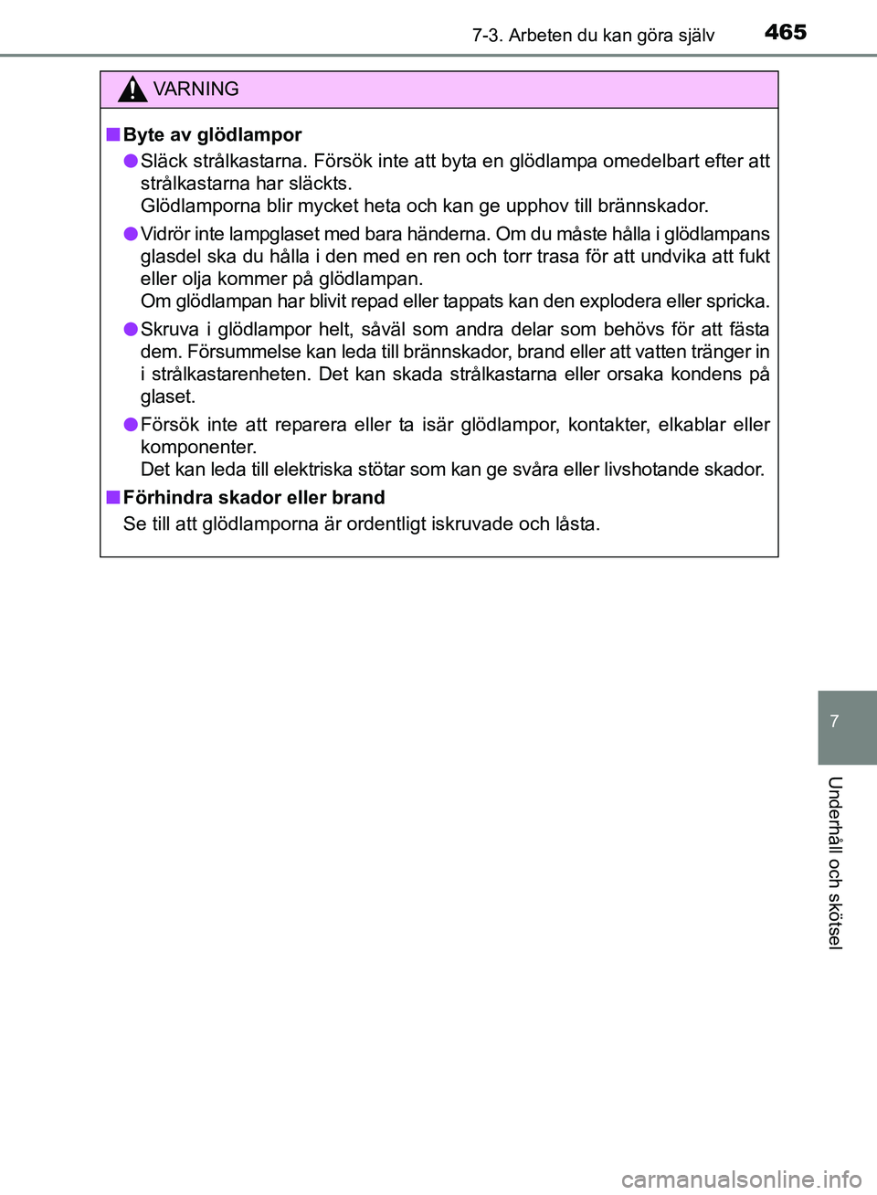TOYOTA AVENSIS 2017 Bruksanvisningar (in Swedish) 4657-3. Arbeten du kan göra själv
OM20C66SE
7
Underhåll och skötsel
VA R N I N G
nByte av glödlampor
l Släck strålkastarna. Försök inte att byta en glödlampa omedelbart efter att
strålkasta TOYOTA AVENSIS 2017 Bruksanvisningar (in Swedish) 4657-3. Arbeten du kan göra själv
OM20C66SE
7
Underhåll och skötsel
VA R N I N G
nByte av glödlampor
l Släck strålkastarna. Försök inte att byta en glödlampa omedelbart efter att
strålkasta