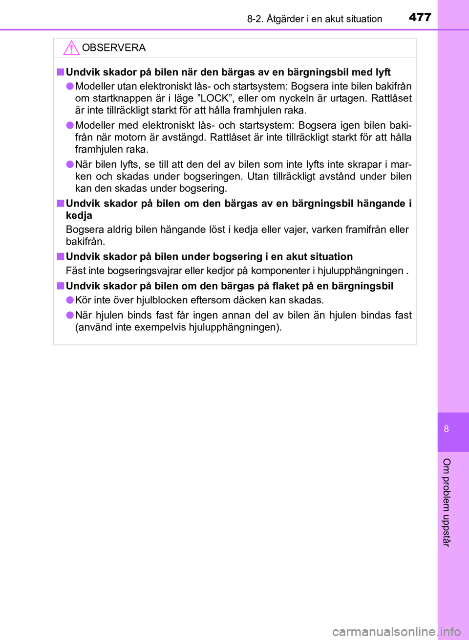 TOYOTA AVENSIS 2017 Bruksanvisningar (in Swedish) 4778-2. Åtgärder i en akut situation
OM20C66SE
8
Om problem uppstår
OBSERVERA
nUndvik skador på bilen när den bärgas av en bärgningsbil med lyft
l Modeller utan elektroniskt lås- och startsyst TOYOTA AVENSIS 2017 Bruksanvisningar (in Swedish) 4778-2. Åtgärder i en akut situation
OM20C66SE
8
Om problem uppstår
OBSERVERA
nUndvik skador på bilen när den bärgas av en bärgningsbil med lyft
l Modeller utan elektroniskt lås- och startsyst