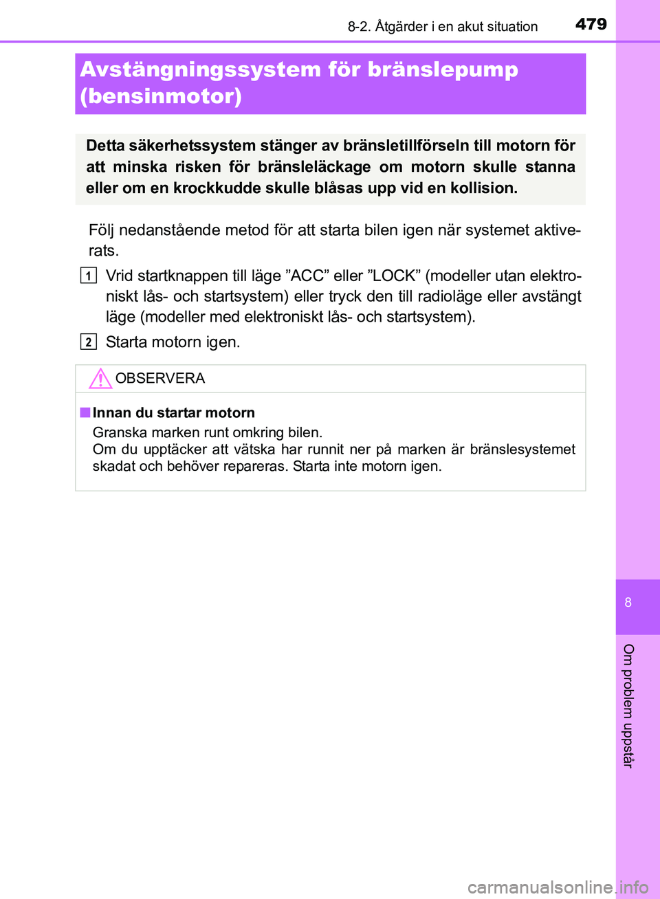 TOYOTA AVENSIS 2017 Bruksanvisningar (in Swedish) 4798-2. Åtgärder i en akut situation
OM20C66SE
8
Om problem uppstår
Avstängningssystem för bränslepump
(bensinmotor)
Följ nedanstående metod för att starta bilen igen när systemet aktive-
r TOYOTA AVENSIS 2017 Bruksanvisningar (in Swedish) 4798-2. Åtgärder i en akut situation
OM20C66SE
8
Om problem uppstår
Avstängningssystem för bränslepump
(bensinmotor)
Följ nedanstående metod för att starta bilen igen när systemet aktive-
r