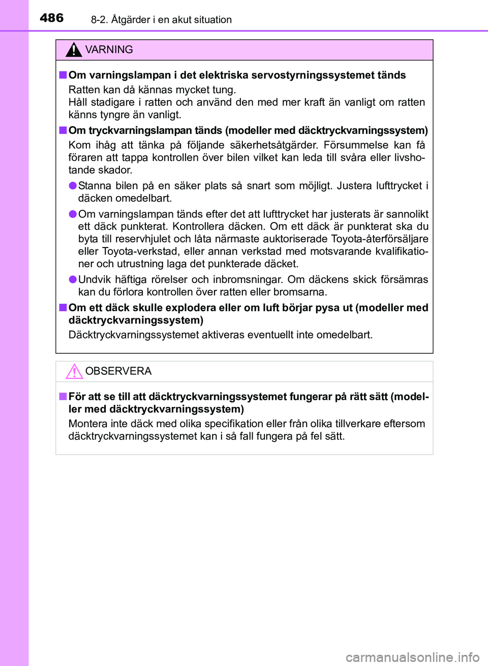 TOYOTA AVENSIS 2017 Bruksanvisningar (in Swedish) 4868-2. Åtgärder i en akut situation
OM20C66SE
VA R N I N G
nOm varningslampan i det elektriska servostyrningssystemet tänds
Ratten kan då kännas mycket tung.
Håll stadigare i ratten och använd TOYOTA AVENSIS 2017 Bruksanvisningar (in Swedish) 4868-2. Åtgärder i en akut situation
OM20C66SE
VA R N I N G
nOm varningslampan i det elektriska servostyrningssystemet tänds
Ratten kan då kännas mycket tung.
Håll stadigare i ratten och använd