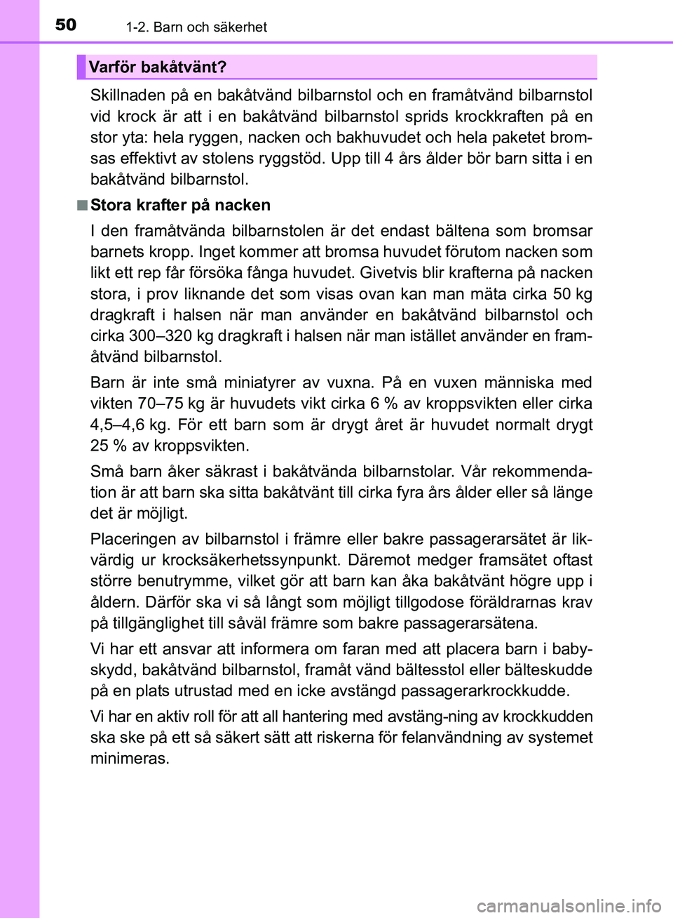 TOYOTA AVENSIS 2017 Bruksanvisningar (in Swedish) 501-2. Barn och säkerhet
OM20C66SE
Skillnaden på en bakåtvänd bilbarnstol och en framåtvänd bilbarnstol
vid krock är att i en bakåtvänd bil barnstol sprids krockkraften på en
stor yta: hela TOYOTA AVENSIS 2017 Bruksanvisningar (in Swedish) 501-2. Barn och säkerhet
OM20C66SE
Skillnaden på en bakåtvänd bilbarnstol och en framåtvänd bilbarnstol
vid krock är att i en bakåtvänd bil barnstol sprids krockkraften på en
stor yta: hela