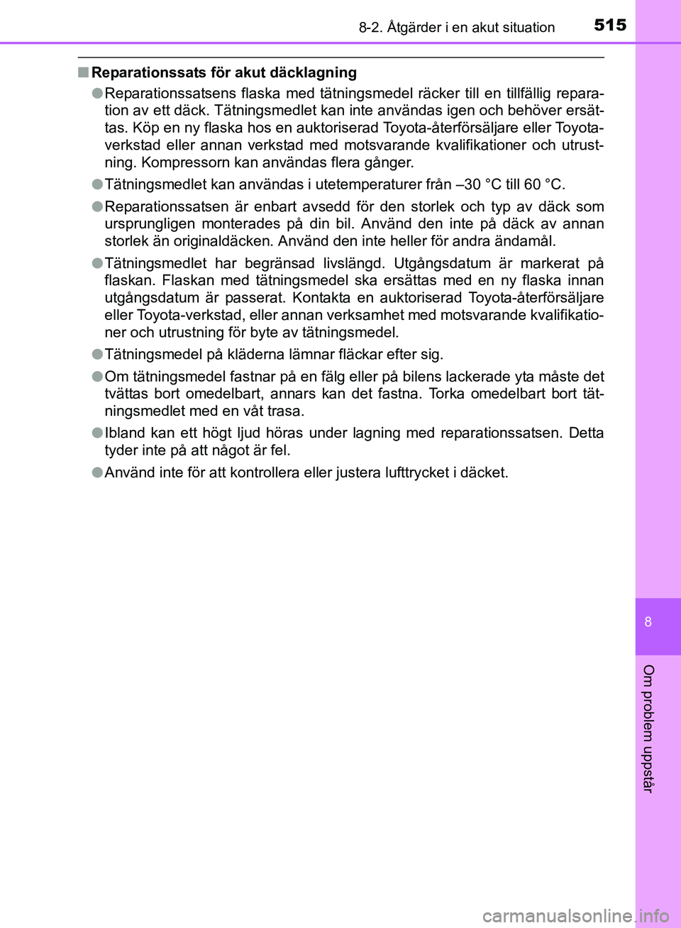 TOYOTA AVENSIS 2017 Bruksanvisningar (in Swedish) 5158-2. Åtgärder i en akut situation
OM20C66SE
8
Om problem uppstår
nReparationssats för akut däcklagning
lReparationssatsens flaska med tätningsmedel räcker till en tillfällig repara-
tion av TOYOTA AVENSIS 2017 Bruksanvisningar (in Swedish) 5158-2. Åtgärder i en akut situation
OM20C66SE
8
Om problem uppstår
nReparationssats för akut däcklagning
lReparationssatsens flaska med tätningsmedel räcker till en tillfällig repara-
tion av