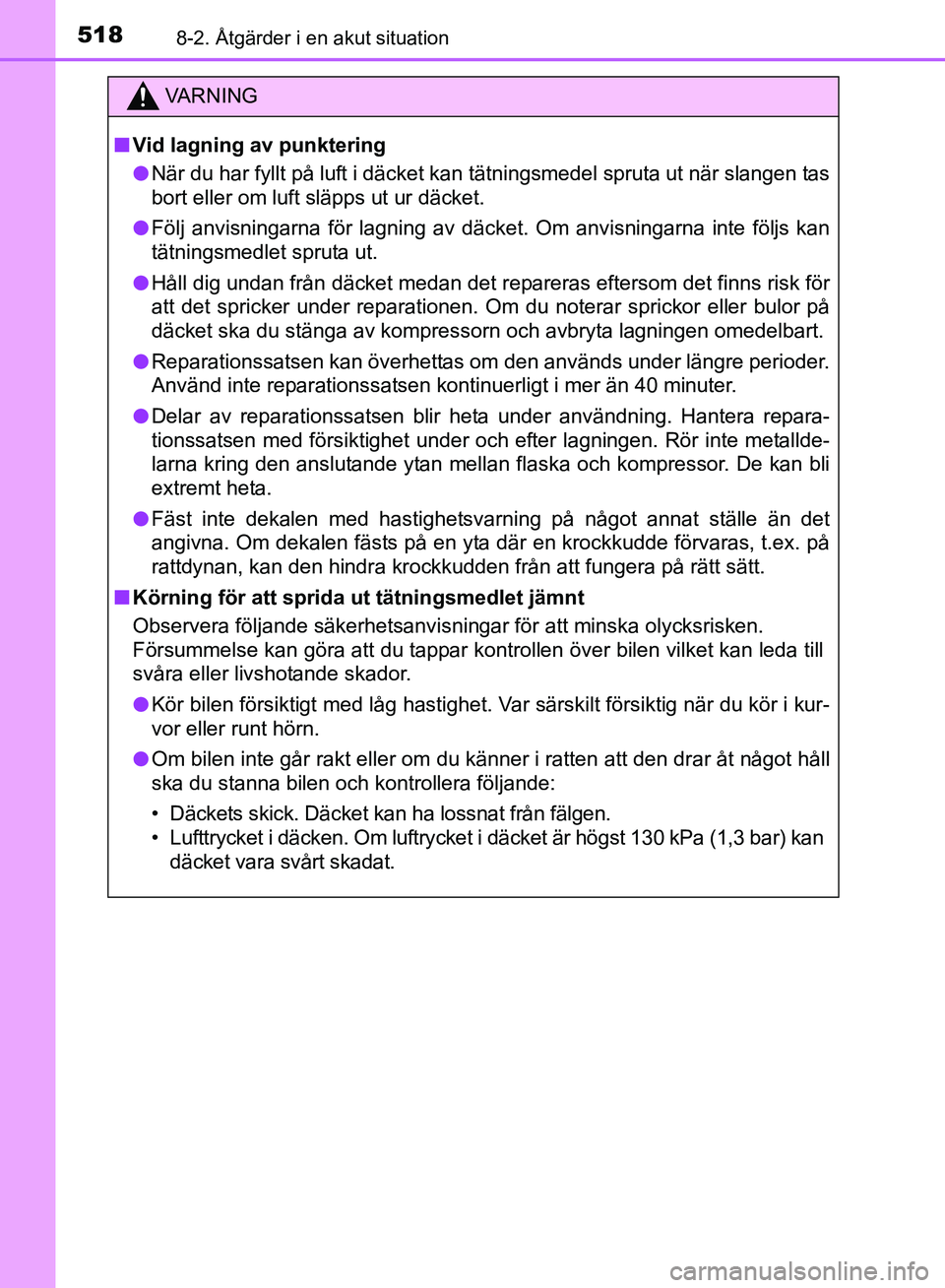 TOYOTA AVENSIS 2017 Bruksanvisningar (in Swedish) 5188-2. Åtgärder i en akut situation
OM20C66SE
VA R N I N G
nVid lagning av punktering
l När du har fyllt på luft i däcket kan tätningsmedel spruta ut när slangen tas
bort eller om luft släpps TOYOTA AVENSIS 2017 Bruksanvisningar (in Swedish) 5188-2. Åtgärder i en akut situation
OM20C66SE
VA R N I N G
nVid lagning av punktering
l När du har fyllt på luft i däcket kan tätningsmedel spruta ut när slangen tas
bort eller om luft släpps