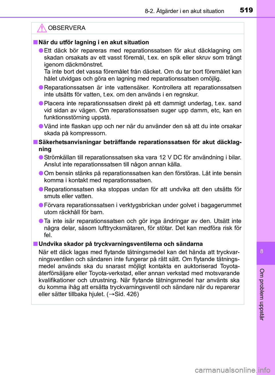 TOYOTA AVENSIS 2017 Bruksanvisningar (in Swedish) 5198-2. Åtgärder i en akut situation
OM20C66SE
8
Om problem uppstår
OBSERVERA
nNär du utför lagning i en akut situation
l Ett däck bör repareras med reparationssatsen för akut däcklagning om
TOYOTA AVENSIS 2017 Bruksanvisningar (in Swedish) 5198-2. Åtgärder i en akut situation
OM20C66SE
8
Om problem uppstår
OBSERVERA
nNär du utför lagning i en akut situation
l Ett däck bör repareras med reparationssatsen för akut däcklagning om