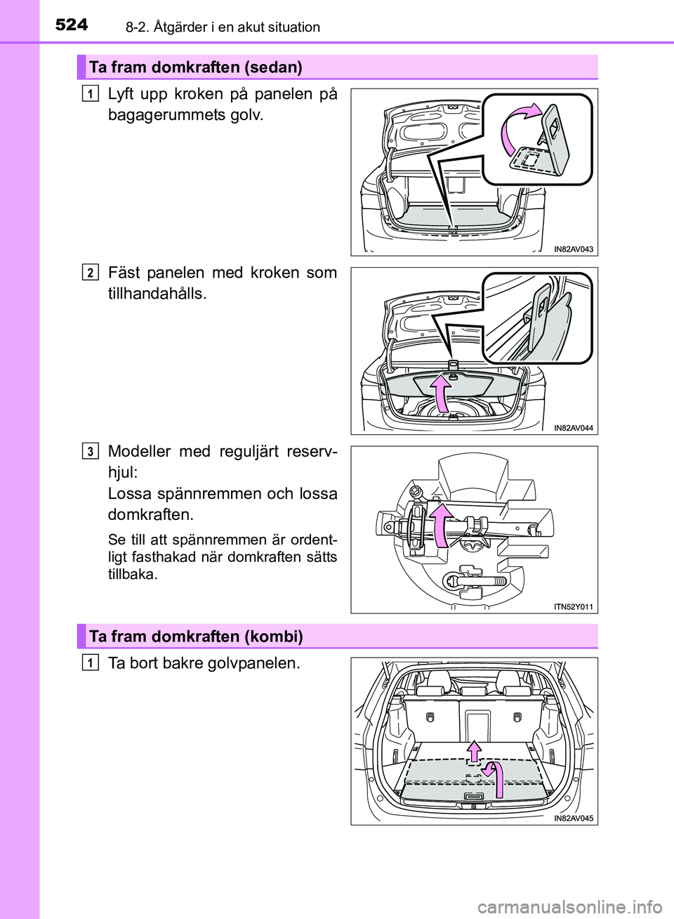 TOYOTA AVENSIS 2017  Bruksanvisningar (in Swedish) 5248-2. Åtgärder i en akut situation
OM20C66SE
Lyft upp kroken på panelen på
bagagerummets golv.
Fäst panelen med kroken som
tillhandahålls.
Modeller med reguljärt reserv-
hjul: 
Lossa spännre
