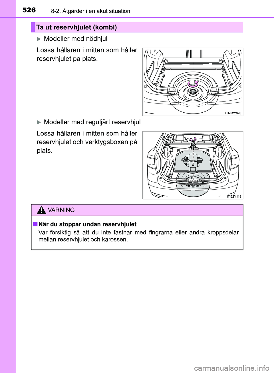TOYOTA AVENSIS 2017  Bruksanvisningar (in Swedish) 5268-2. Åtgärder i en akut situation
OM20C66SE
Modeller med nödhjul
Lossa hållaren i mitten som håller
reservhjulet på plats.
Modeller med reguljärt reservhjul
Lossa hållaren i mitten so