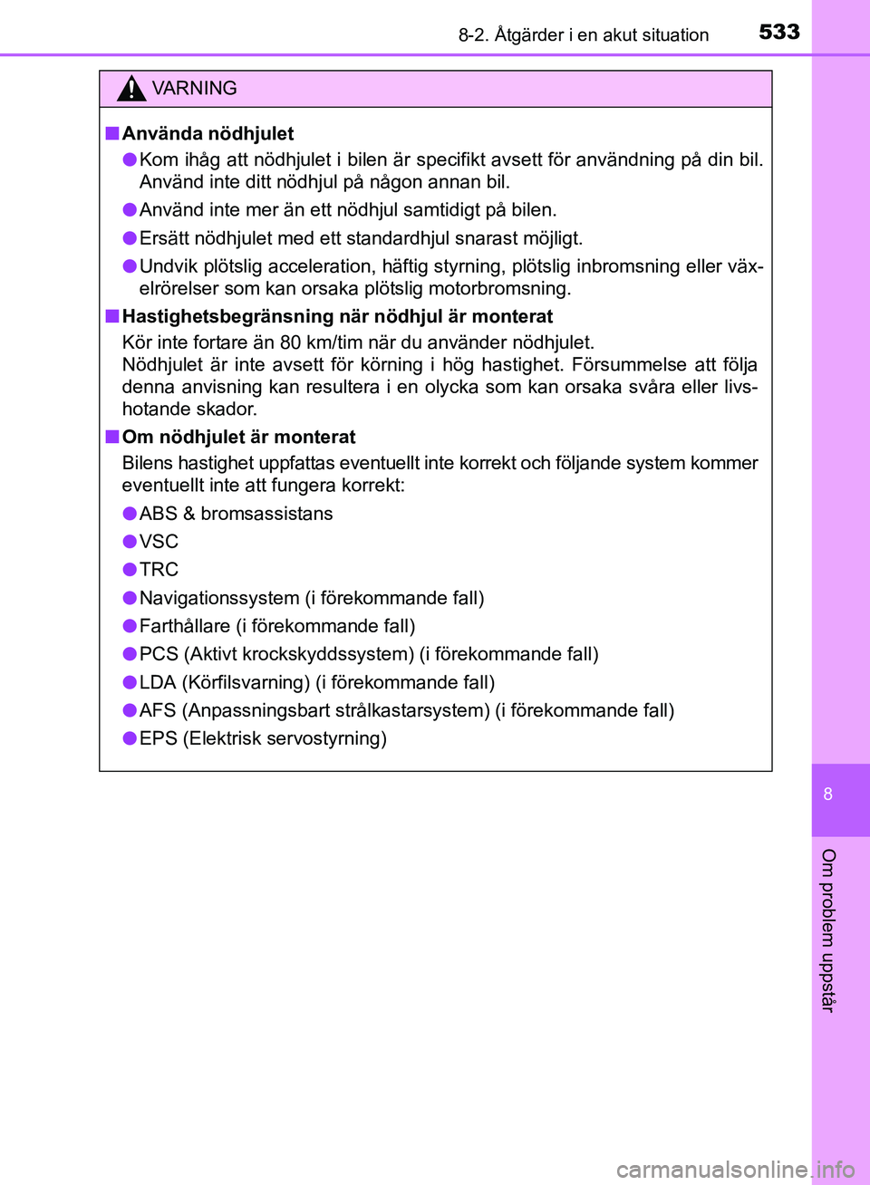 TOYOTA AVENSIS 2017 Bruksanvisningar (in Swedish) 5338-2. Åtgärder i en akut situation
OM20C66SE
8
Om problem uppstår
VA R N I N G
nAnvända nödhjulet
l Kom ihåg att nödhjulet i bilen är specifikt avsett för användning på din bil.
Använd i TOYOTA AVENSIS 2017 Bruksanvisningar (in Swedish) 5338-2. Åtgärder i en akut situation
OM20C66SE
8
Om problem uppstår
VA R N I N G
nAnvända nödhjulet
l Kom ihåg att nödhjulet i bilen är specifikt avsett för användning på din bil.
Använd i