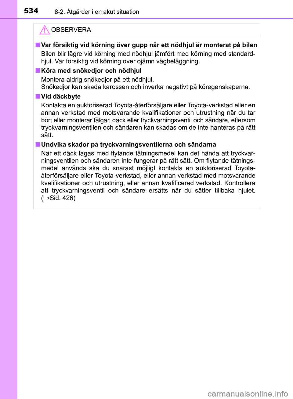 TOYOTA AVENSIS 2017 Bruksanvisningar (in Swedish) 5348-2. Åtgärder i en akut situation
OM20C66SE
OBSERVERA
nVar försiktig vid körning över gupp när ett nödhjul är monterat på bilen
Bilen blir lägre vid körning med nödhjul jämfört med k TOYOTA AVENSIS 2017 Bruksanvisningar (in Swedish) 5348-2. Åtgärder i en akut situation
OM20C66SE
OBSERVERA
nVar försiktig vid körning över gupp när ett nödhjul är monterat på bilen
Bilen blir lägre vid körning med nödhjul jämfört med k