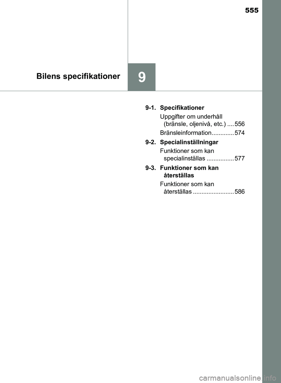 TOYOTA AVENSIS 2017  Bruksanvisningar (in Swedish) 555
9Bilens specifikationer
OM20C66SE9-1. Specifikationer
Uppgifter om underhåll (bränsle, oljenivå, etc.) .... 556
Bränsleinformation ............. 574
9-2. Specialinställningar Funktioner som k