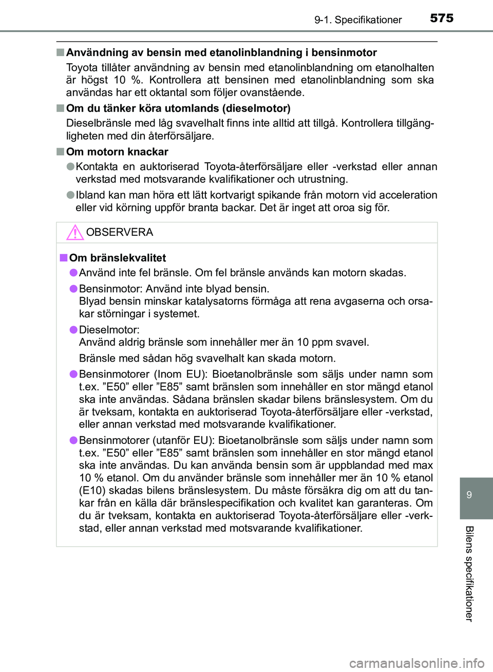 TOYOTA AVENSIS 2017 Bruksanvisningar (in Swedish) 5759-1. Specifikationer
OM20C66SE
9
Bilens specifikationer
nAnvändning av bensin med etanolinblandning i bensinmotor
Toyota tillåter användning av bensin med etanolinblandning om etanolhalten
är h TOYOTA AVENSIS 2017 Bruksanvisningar (in Swedish) 5759-1. Specifikationer
OM20C66SE
9
Bilens specifikationer
nAnvändning av bensin med etanolinblandning i bensinmotor
Toyota tillåter användning av bensin med etanolinblandning om etanolhalten
är h