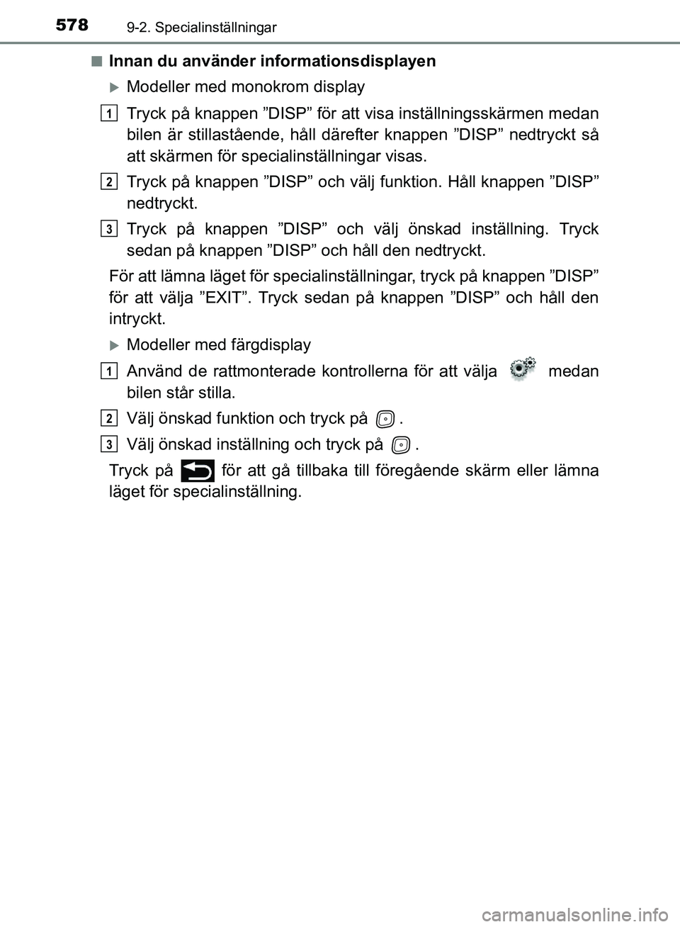 TOYOTA AVENSIS 2017 Bruksanvisningar (in Swedish) 5789-2. Specialinställningar
OM20C66SEn
Innan du använder informationsdisplayen
Modeller med monokrom display
Tryck på knappen ”DISP” för att
visa inställningsskärmen medan
bilen är sti TOYOTA AVENSIS 2017 Bruksanvisningar (in Swedish) 5789-2. Specialinställningar
OM20C66SEn
Innan du använder informationsdisplayen
Modeller med monokrom display
Tryck på knappen ”DISP” för att
visa inställningsskärmen medan
bilen är sti