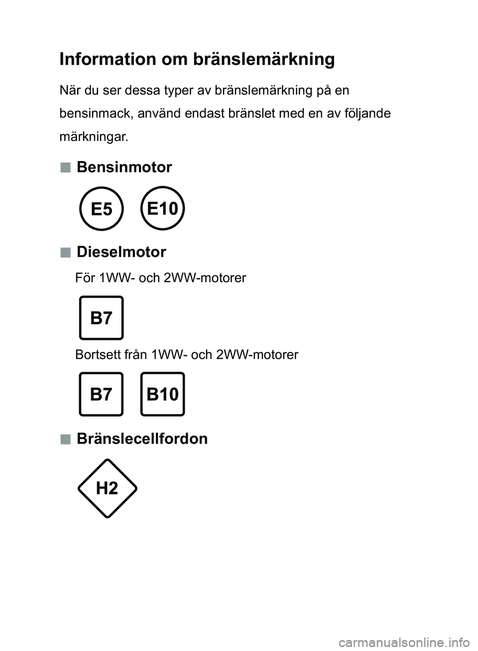 TOYOTA AVENSIS 2017 Bruksanvisningar (in Swedish) Information om bränslemärkning
När du ser dessa typer av bränslemärkning på en
bensinmack, använd endast bränslet med en av följande
märkningar.
Bensinmotor
Dieselmotor
För TOYOTA AVENSIS 2017 Bruksanvisningar (in Swedish) Information om bränslemärkning
När du ser dessa typer av bränslemärkning på en
bensinmack, använd endast bränslet med en av följande
märkningar.
Bensinmotor
Dieselmotor
För