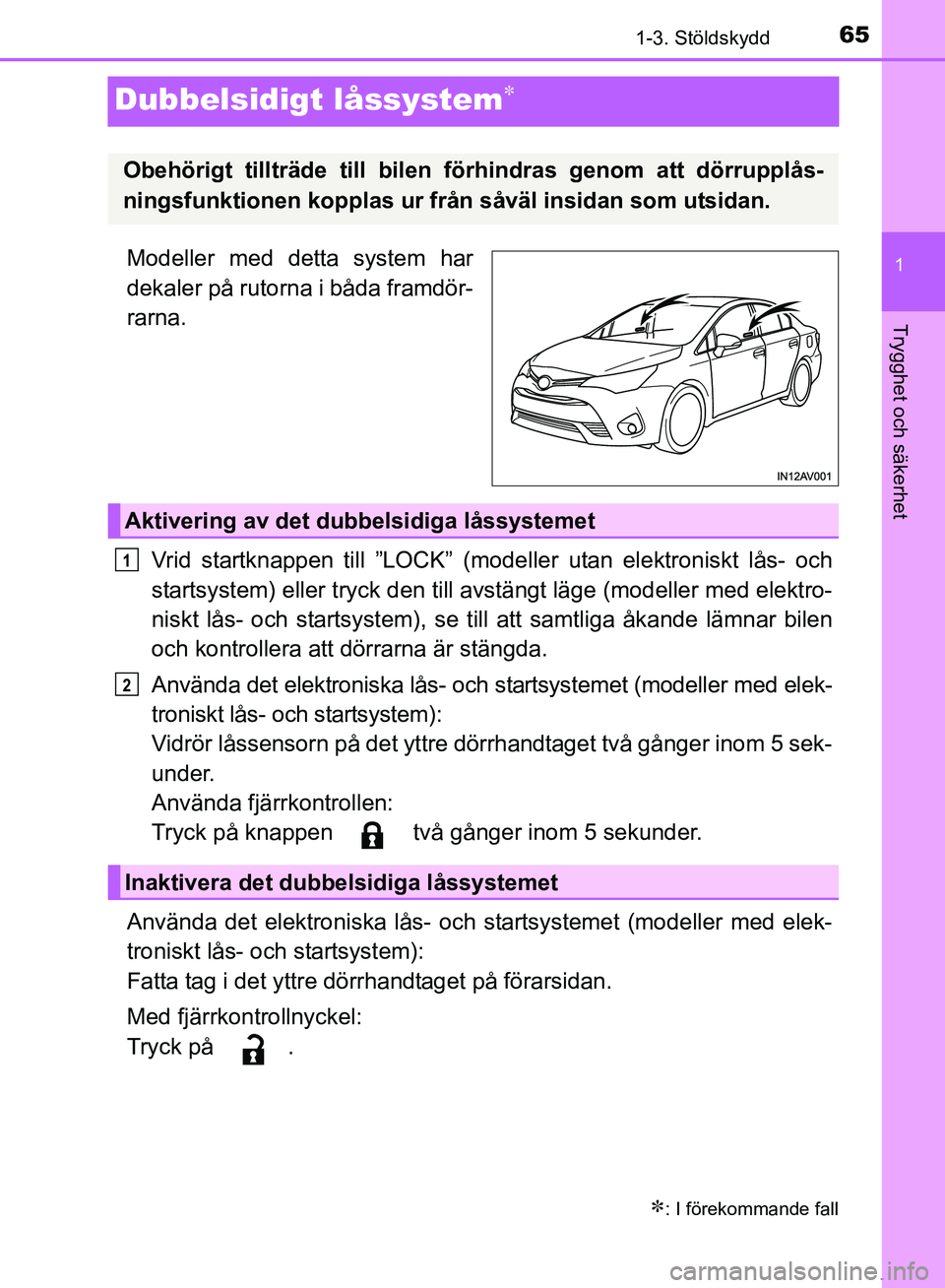 TOYOTA AVENSIS 2017 Bruksanvisningar (in Swedish) 65
1
1-3. Stöldskydd
OM20C66SE
Trygghet och säkerhet
Dubbelsidigt låssystem
Modeller med detta system har
dekaler på rutorna i båda framdör-
rarna.Vrid startknappen till ”LOCK” (mode ller TOYOTA AVENSIS 2017 Bruksanvisningar (in Swedish) 65
1
1-3. Stöldskydd
OM20C66SE
Trygghet och säkerhet
Dubbelsidigt låssystem
Modeller med detta system har
dekaler på rutorna i båda framdör-
rarna.Vrid startknappen till ”LOCK” (mode ller