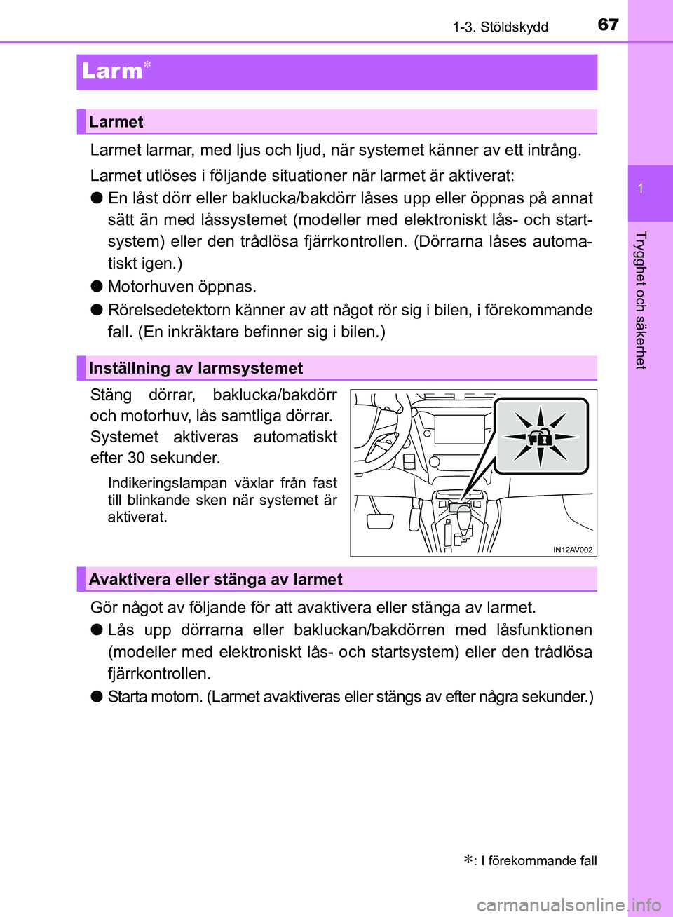 TOYOTA AVENSIS 2017 Bruksanvisningar (in Swedish) 67
1
1-3. Stöldskydd
OM20C66SE
Trygghet och säkerhet
Larm
Larmet larmar, med ljus och ljud, när systemet känner av ett intrång.
Larmet utlöses i följande situationer när larmet är aktivera TOYOTA AVENSIS 2017 Bruksanvisningar (in Swedish) 67
1
1-3. Stöldskydd
OM20C66SE
Trygghet och säkerhet
Larm
Larmet larmar, med ljus och ljud, när systemet känner av ett intrång.
Larmet utlöses i följande situationer när larmet är aktivera