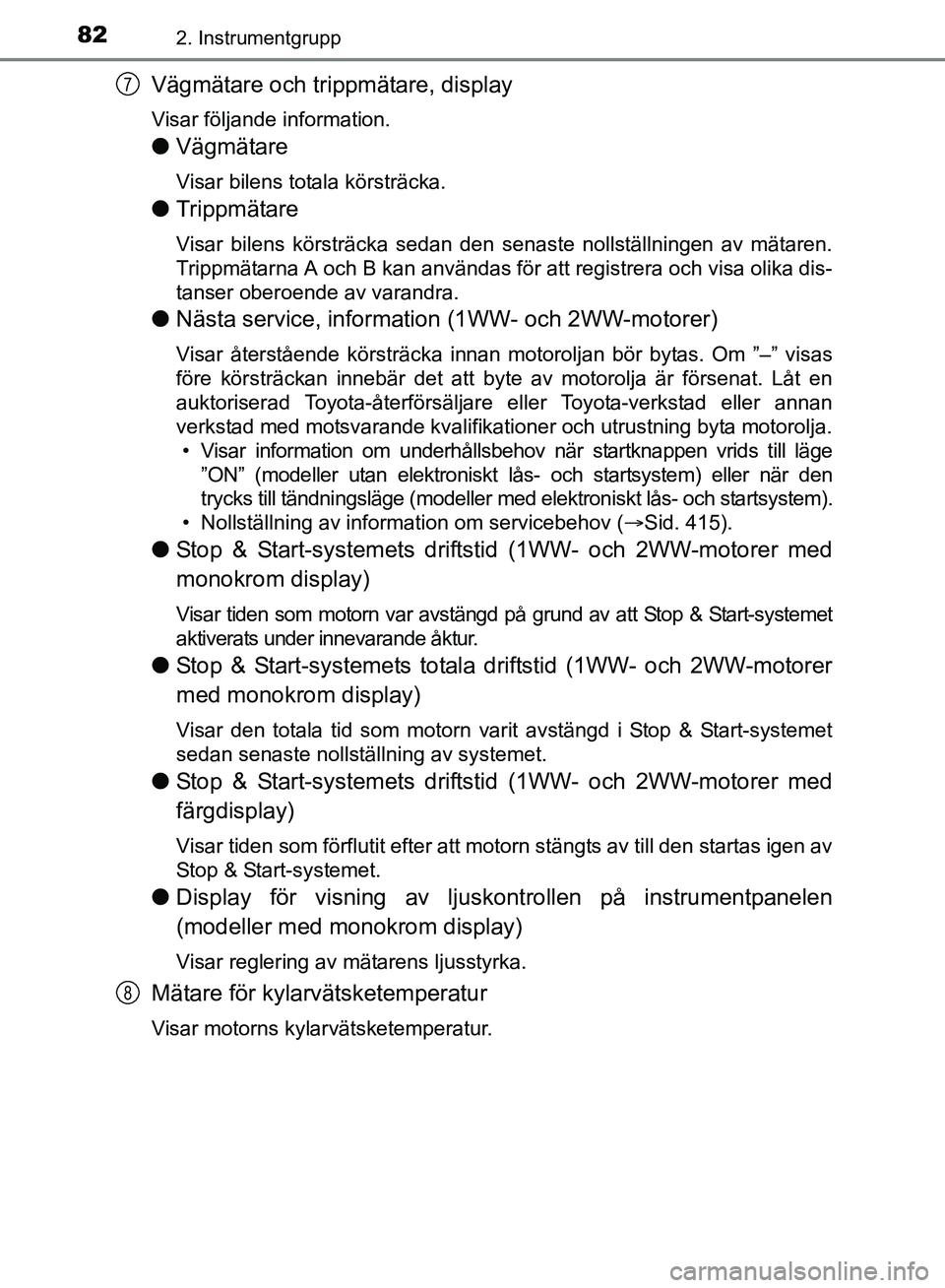 TOYOTA AVENSIS 2017 Bruksanvisningar (in Swedish) 822. Instrumentgrupp
OM20C66SE
Vägmätare och trippmätare, display
Visar följande information.
lVägmätare
Visar bilens totala körsträcka.
lTrippmätare
Visar bilens körsträcka sedan den senas TOYOTA AVENSIS 2017 Bruksanvisningar (in Swedish) 822. Instrumentgrupp
OM20C66SE
Vägmätare och trippmätare, display
Visar följande information.
lVägmätare
Visar bilens totala körsträcka.
lTrippmätare
Visar bilens körsträcka sedan den senas