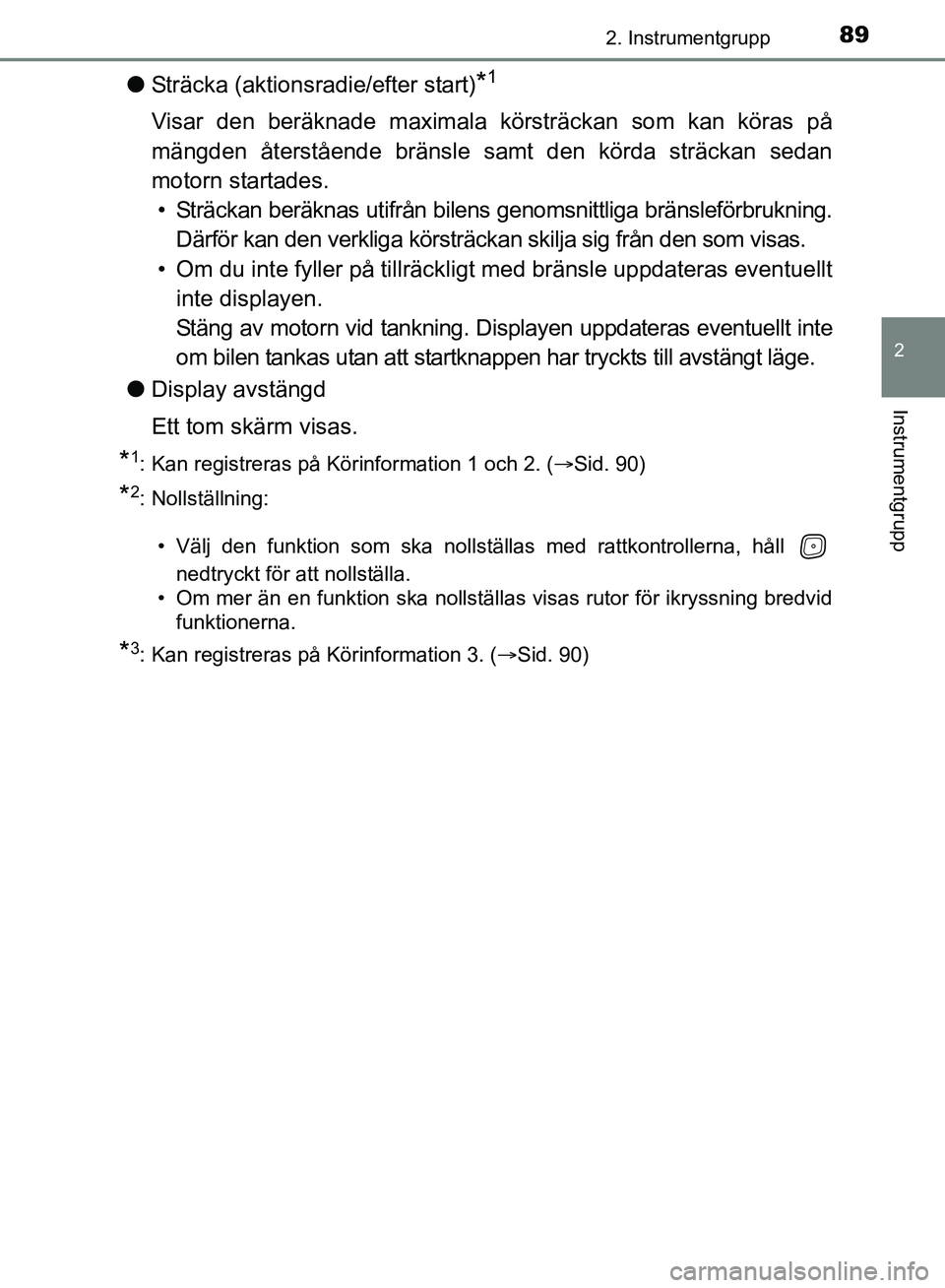 TOYOTA AVENSIS 2017 Bruksanvisningar (in Swedish) 892. Instrumentgrupp
2
Instrumentgrupp
OM20C66SE
lSträcka (aktionsradie/efter start)*1
Visar den beräknade maximala körsträckan som kan köras på
mängden återstående bränsle samt den körda s TOYOTA AVENSIS 2017 Bruksanvisningar (in Swedish) 892. Instrumentgrupp
2
Instrumentgrupp
OM20C66SE
lSträcka (aktionsradie/efter start)*1
Visar den beräknade maximala körsträckan som kan köras på
mängden återstående bränsle samt den körda s