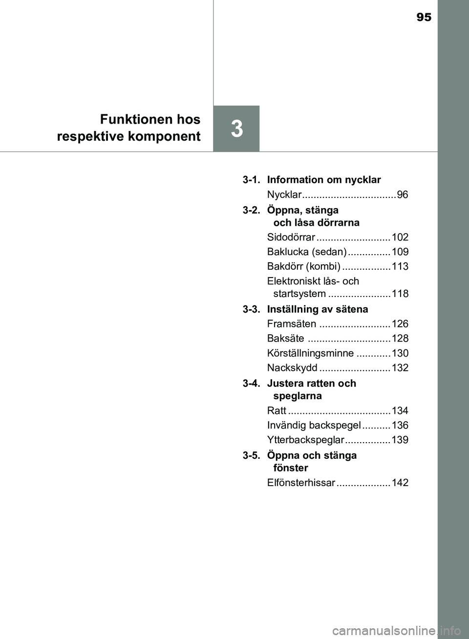 TOYOTA AVENSIS 2017 Bruksanvisningar (in Swedish) 95
3
Funktionen hos
respektive komponent
OM20C66SE 3-1. Information om nycklar
Nycklar ................................. 96
3-2. Öppna, stänga och låsa dörrarna
Sidodörrar ...................... TOYOTA AVENSIS 2017 Bruksanvisningar (in Swedish) 95
3
Funktionen hos
respektive komponent
OM20C66SE 3-1. Information om nycklar
Nycklar ................................. 96
3-2. Öppna, stänga och låsa dörrarna
Sidodörrar ......................