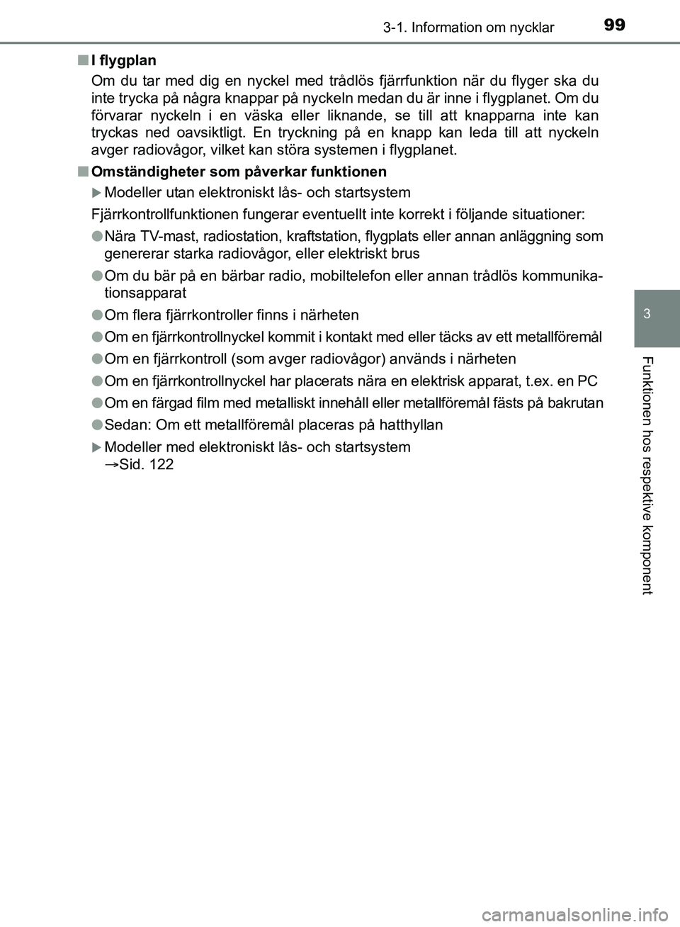 TOYOTA AVENSIS 2017 Bruksanvisningar (in Swedish) 993-1. Information om nycklar
3
Funktionen hos respektive komponent
OM20C66SEn
I flygplan
Om du tar med dig en nyckel med trådlös fjärrfunktion när du flyger ska du
inte trycka på några knappar TOYOTA AVENSIS 2017 Bruksanvisningar (in Swedish) 993-1. Information om nycklar
3
Funktionen hos respektive komponent
OM20C66SEn
I flygplan
Om du tar med dig en nyckel med trådlös fjärrfunktion när du flyger ska du
inte trycka på några knappar