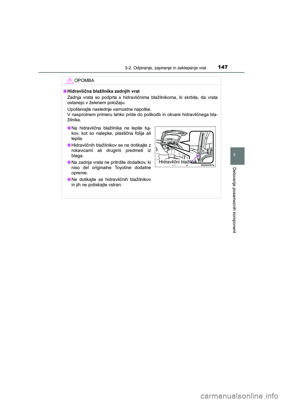 TOYOTA AVENSIS 2017  Navodila Za Uporabo (in Slovenian) 1473-2. Odpiranje, zapiranje in zaklepanje vrat
3
Delovanje posameznih komponent
AVENSIS_OM_OM20C20E_(EE)
OPOMBA
■Hidravlična blažilnika zadnjih vrat
Zadnja vrata so podprta s hidravličnima blaž
