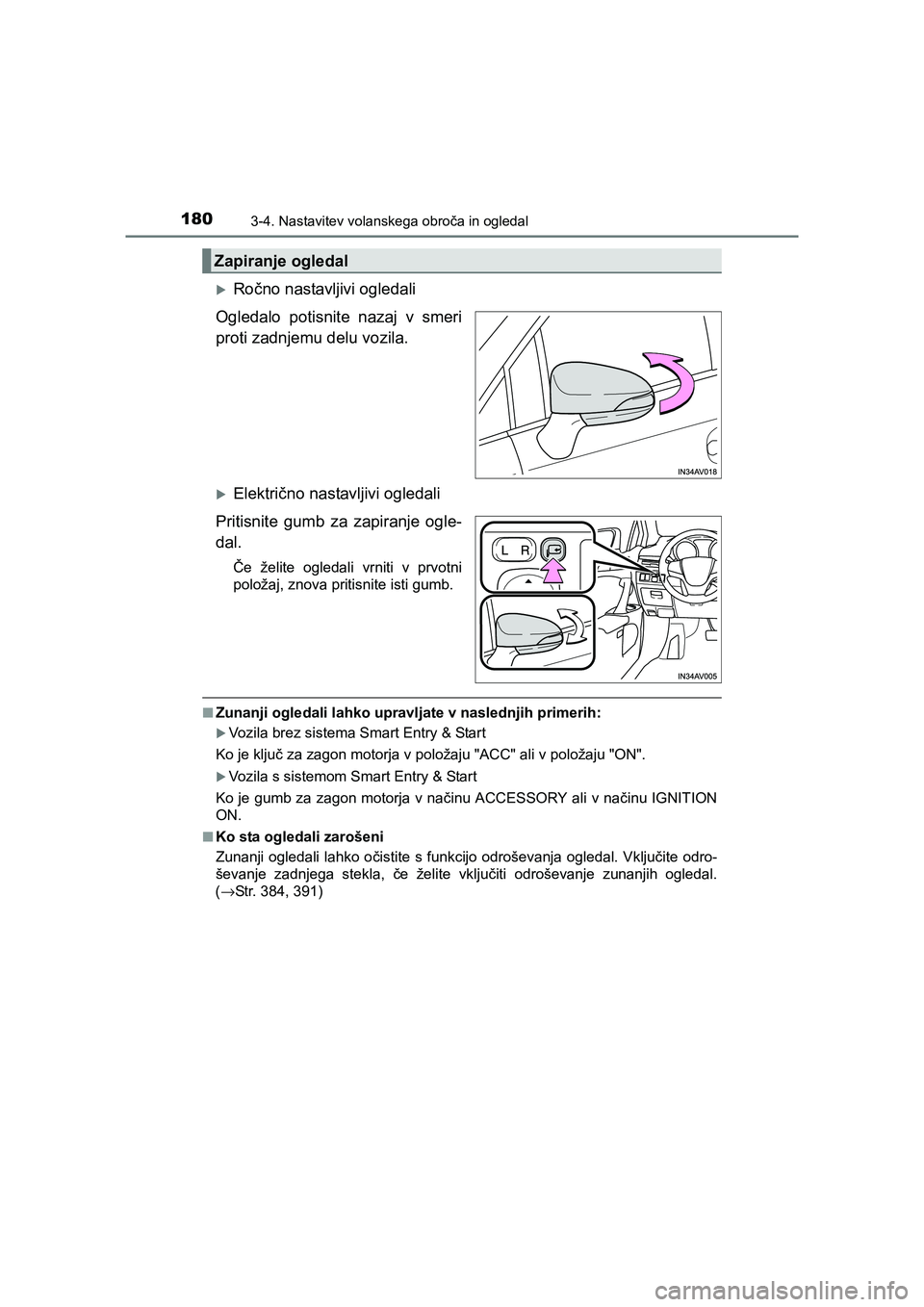 TOYOTA AVENSIS 2017  Navodila Za Uporabo (in Slovenian) 1803-4. Nastavitev volanskega obroča in ogledal
AVENSIS_OM_OM20C20E_(EE)
�XRočno nastavljivi ogledali
Ogledalo potisnite nazaj v smeri
proti zadnjemu delu vozila.
�XElektrično nastavljivi ogledali
