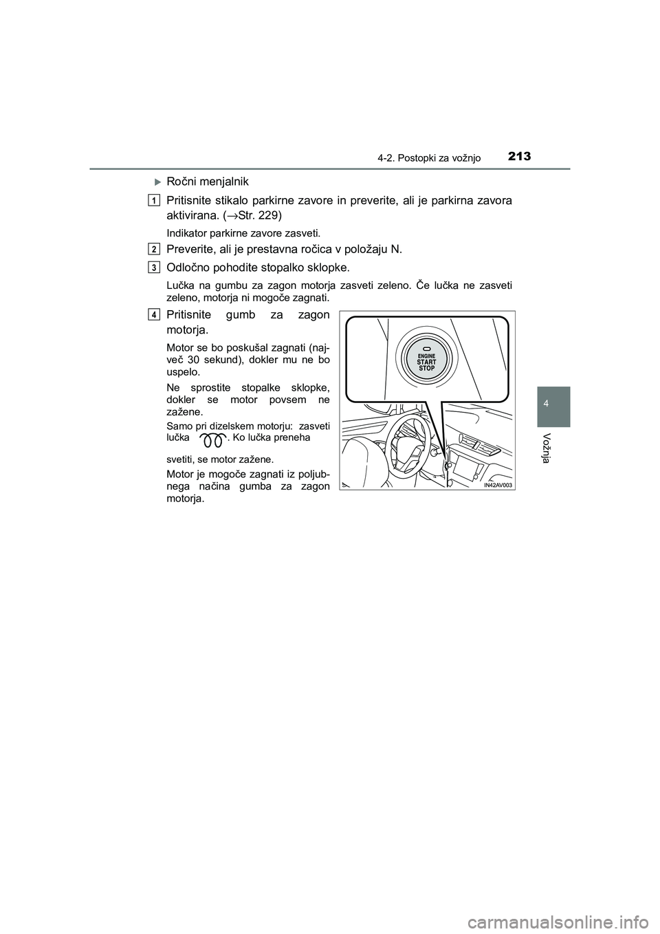 TOYOTA AVENSIS 2017  Navodila Za Uporabo (in Slovenian) 2134-2. Postopki za vožnjo
4
Vožnja
AVENSIS_OM_OM20C20E_(EE)
�XRočni menjalnik
Pritisnite stikalo parkirne zavore in preverite, ali je parkirna zavora
aktivirana. (→Str. 229)
Indikator parkirne z