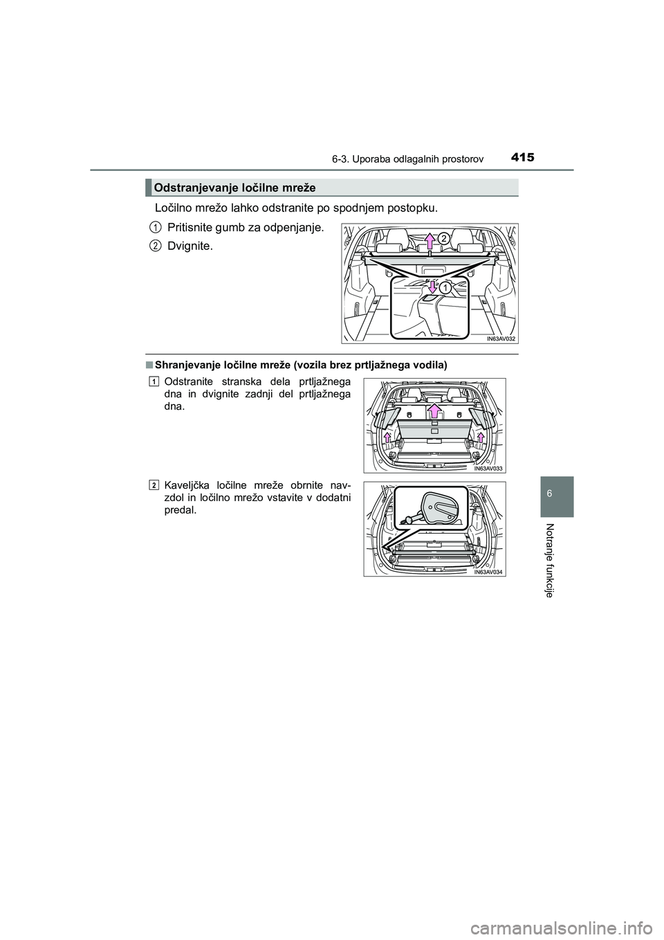 TOYOTA AVENSIS 2017  Navodila Za Uporabo (in Slovenian) 4156-3. Uporaba odlagalnih prostorov
AVENSIS_OM_OM20C20E_(EE)
6
Notranje funkcije
Ločilno mrežo lahko odstranite po spodnjem postopku.
Pritisnite gumb za odpenjanje.
Dvignite.
■Shranjevanje ločil