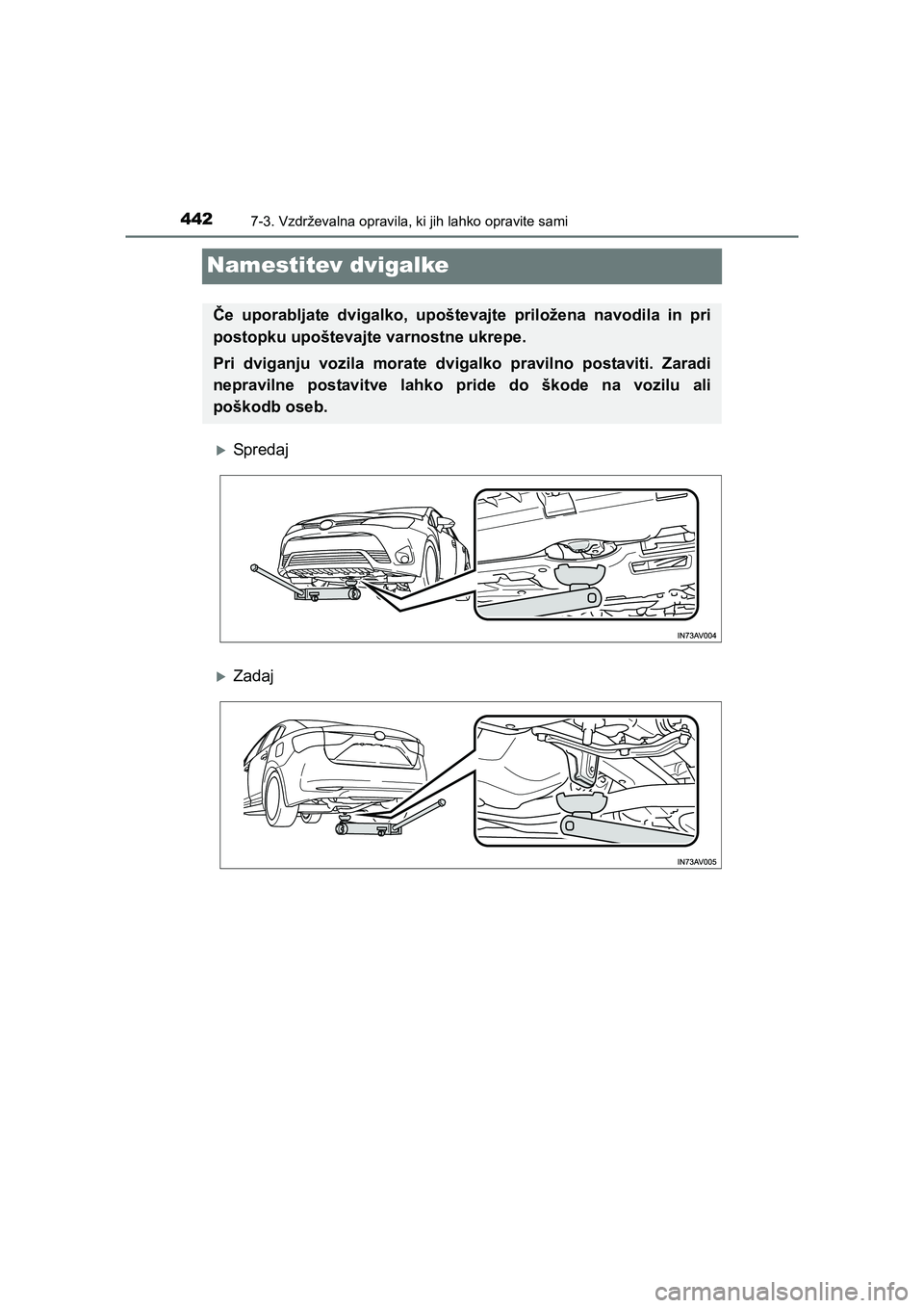 TOYOTA AVENSIS 2017  Navodila Za Uporabo (in Slovenian) 4427-3. Vzdrževalna opravila, ki jih lahko opravite sami
AVENSIS_OM_OM20C20E_(EE)
Namestitev dvigalke
�XSp red aj
�XZadaj
Če uporabljate dvigalko, upoštevajte priložena navodila in pri
postopku up