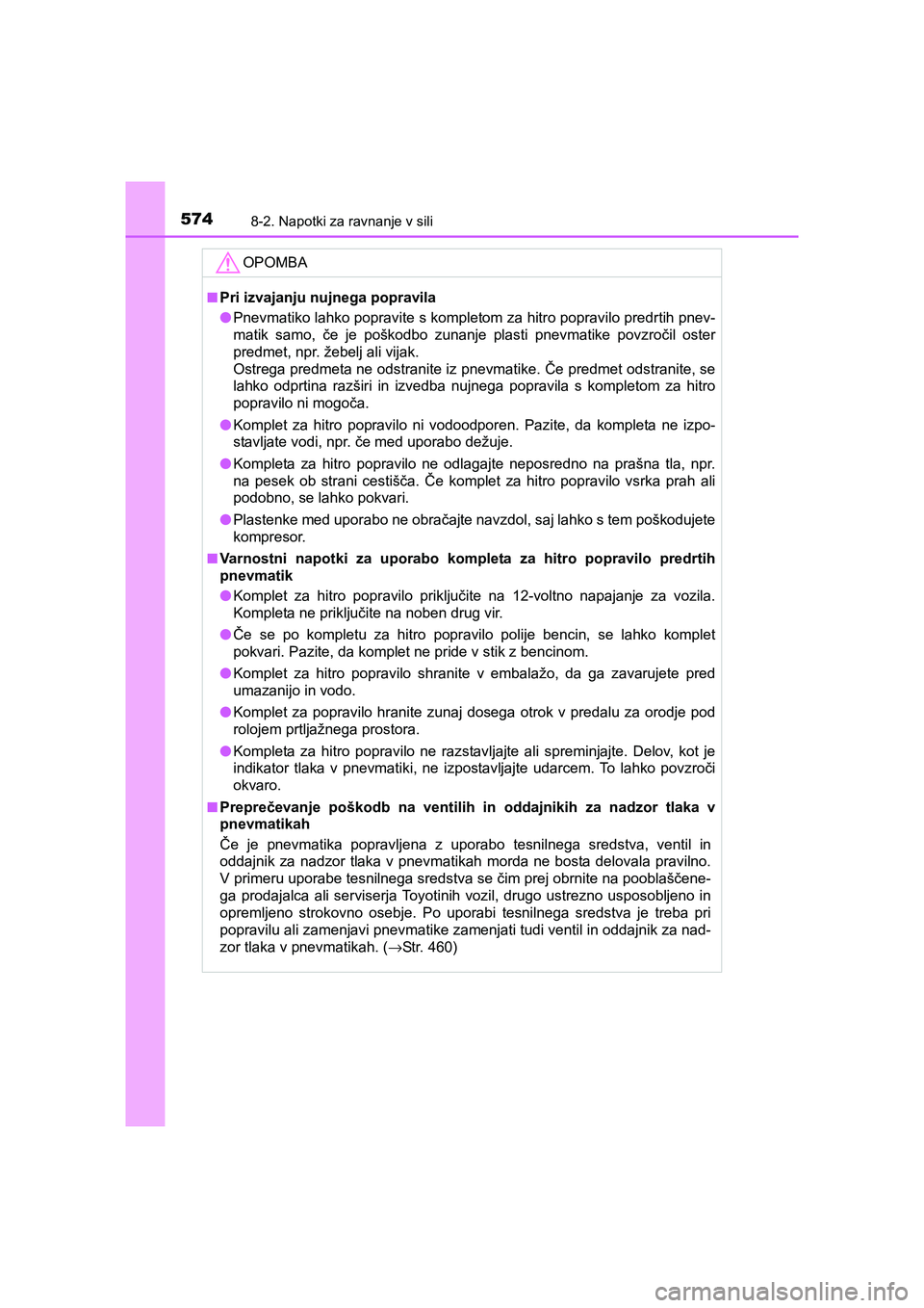 TOYOTA AVENSIS 2017 Navodila Za Uporabo (in Slovenian) 5748-2. Napotki za ravnanje v sili
AVENSIS_OM_OM20C20E_(EE)
OPOMBA
■Pri izvajanju nujnega popravila
●Pnevmatiko lahko popravite s kompletom za hitro popravilo predrtih pnev-
matik samo, če je po TOYOTA AVENSIS 2017 Navodila Za Uporabo (in Slovenian) 5748-2. Napotki za ravnanje v sili
AVENSIS_OM_OM20C20E_(EE)
OPOMBA
■Pri izvajanju nujnega popravila
●Pnevmatiko lahko popravite s kompletom za hitro popravilo predrtih pnev-
matik samo, če je po