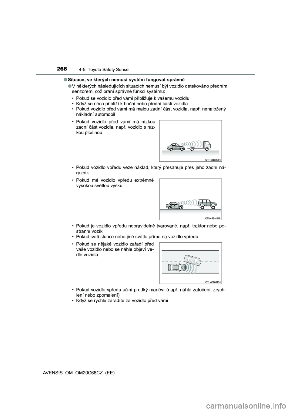TOYOTA AVENSIS 2017 Návod na použití (in Czech) 2684-5. Toyota Safety Sense
AVENSIS_OM_OM20C66CZ_(EE)■Situace, ve kterých nemusí systém fungovat správně
●V některých následujících situacích nemusí být vozidlo detekováno předním
TOYOTA AVENSIS 2017 Návod na použití (in Czech) 2684-5. Toyota Safety Sense
AVENSIS_OM_OM20C66CZ_(EE)■Situace, ve kterých nemusí systém fungovat správně
●V některých následujících situacích nemusí být vozidlo detekováno předním