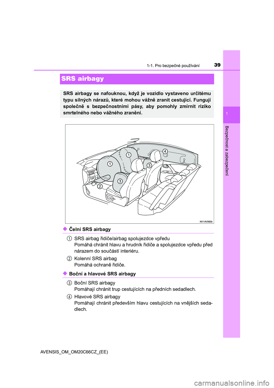 TOYOTA AVENSIS 2017  Návod na použití (in Czech) 391-1. Pro bezpečné používání
1
Bezpečnost a zabezpečení
AVENSIS_OM_OM20C66CZ_(EE)
SRS airbagy
◆Čelní SRS airbagy
SRS airbag řidiče/airbag spolujezdce vpředu
Pomáhá chránit hlavu a 
