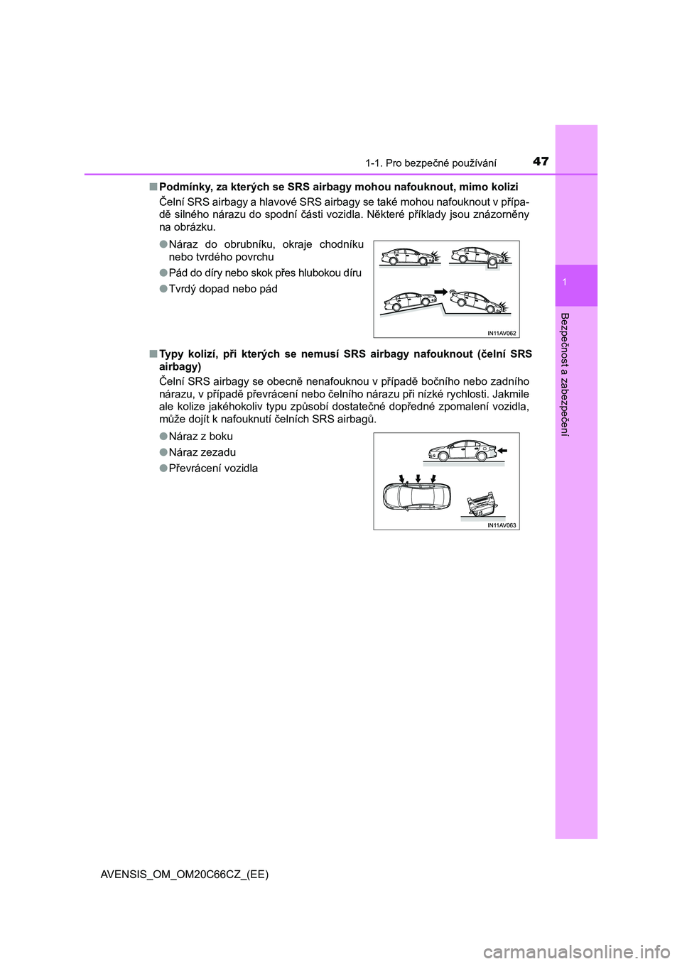 TOYOTA AVENSIS 2017  Návod na použití (in Czech) 471-1. Pro bezpečné používání
1
AVENSIS_OM_OM20C66CZ_(EE)
Bezpečnost a zabezpečení
■Podmínky, za kterých se SRS airbagy mohou nafouknout, mimo kolizi
Čelní SRS airbagy a hlavové SRS ai