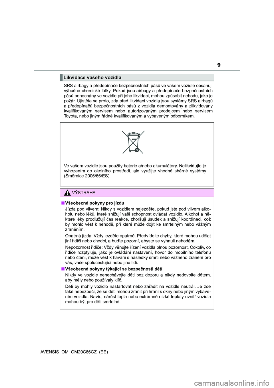 TOYOTA AVENSIS 2017  Návod na použití (in Czech) 9
AVENSIS_OM_OM20C66CZ_(EE) 
SRS airbagy a předepínače bezpečnostních pásů ve vašem vozidle  obsahují 
výbušné  chemické  látky.  Pokud  jsou  airbagy  a  předepínače  bezpeč nostní