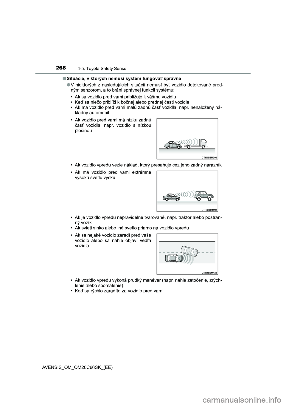 TOYOTA AVENSIS 2017 Návod na použitie (in Slovakian) 2684-5. Toyota Safety Sense
AVENSIS_OM_OM20C66SK_(EE)■Situácie, v ktorých nemusí systém fungovať správne
●V niektorých z nasledujúcich situácií nemusí byť vozidlo detekované TOYOTA AVENSIS 2017 Návod na použitie (in Slovakian) 2684-5. Toyota Safety Sense
AVENSIS_OM_OM20C66SK_(EE)■Situácie, v ktorých nemusí systém fungovať správne
●V niektorých z nasledujúcich situácií nemusí byť vozidlo detekované